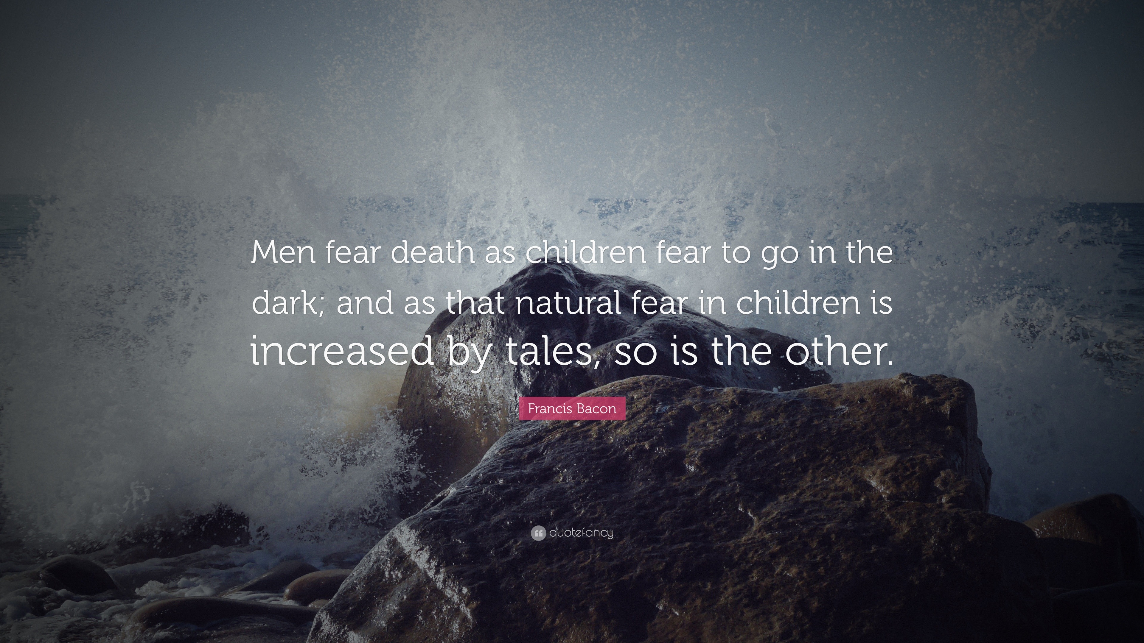 Francis Bacon Quote: “Men Fear Death As Children Fear To Go In The Dark ...