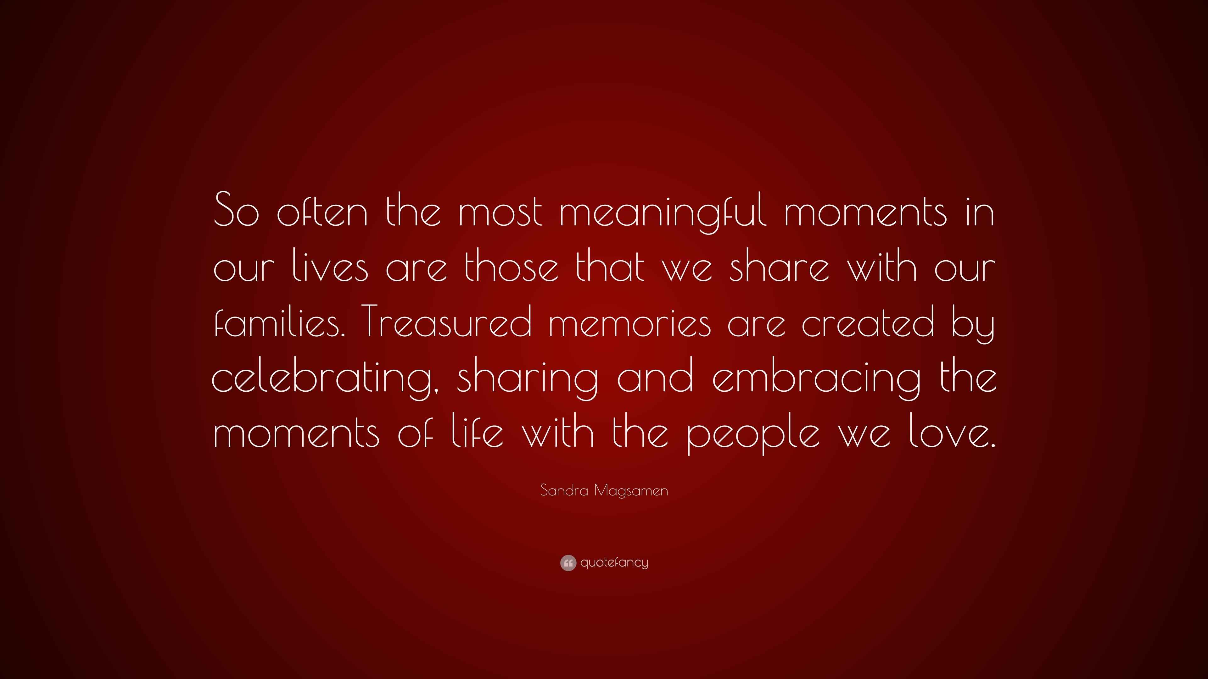 Sandra Magsamen Quote: “So often the most meaningful moments in our ...