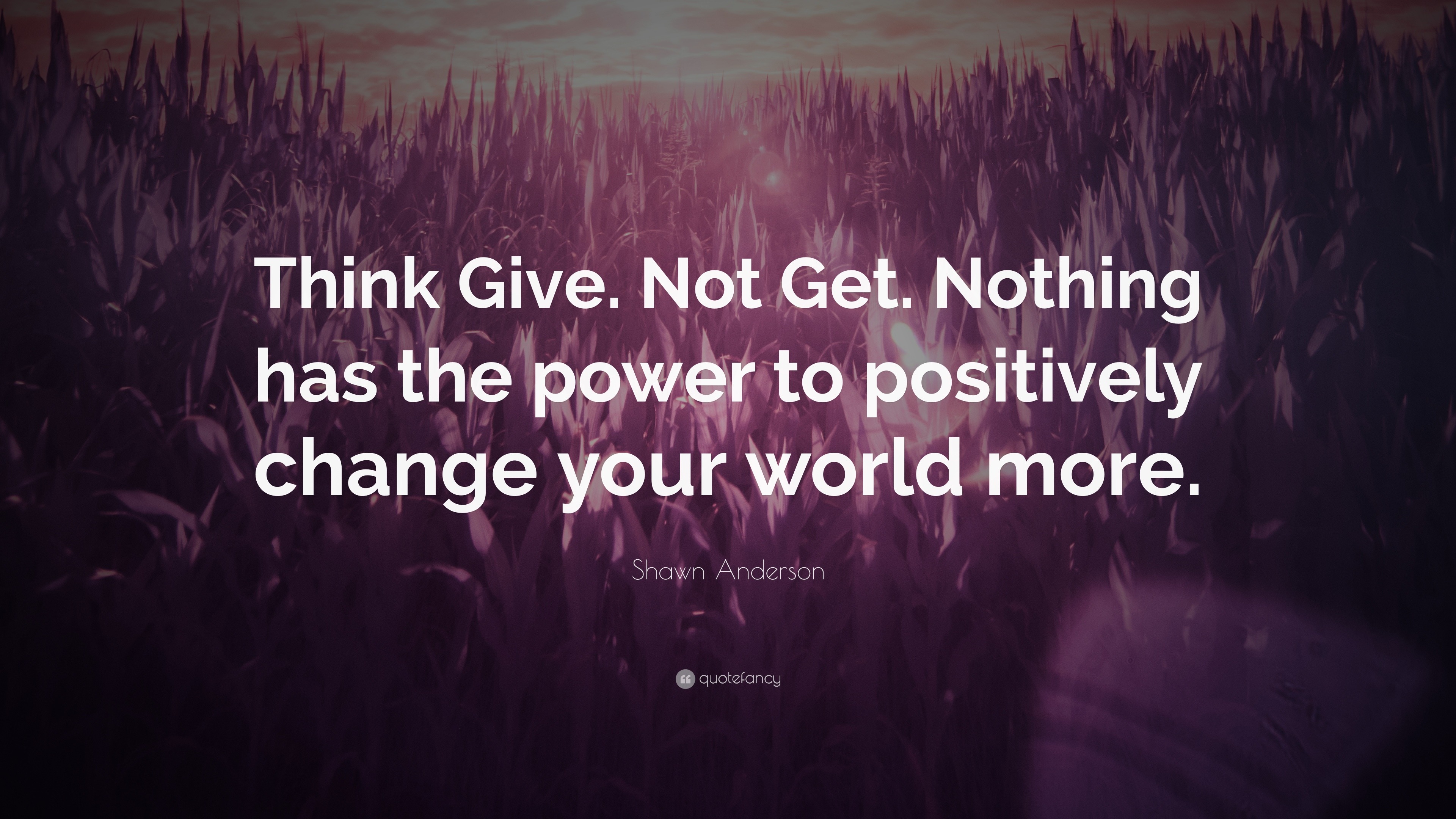 Shawn Anderson Quote: “Think Give. Not Get. Nothing has the power to ...