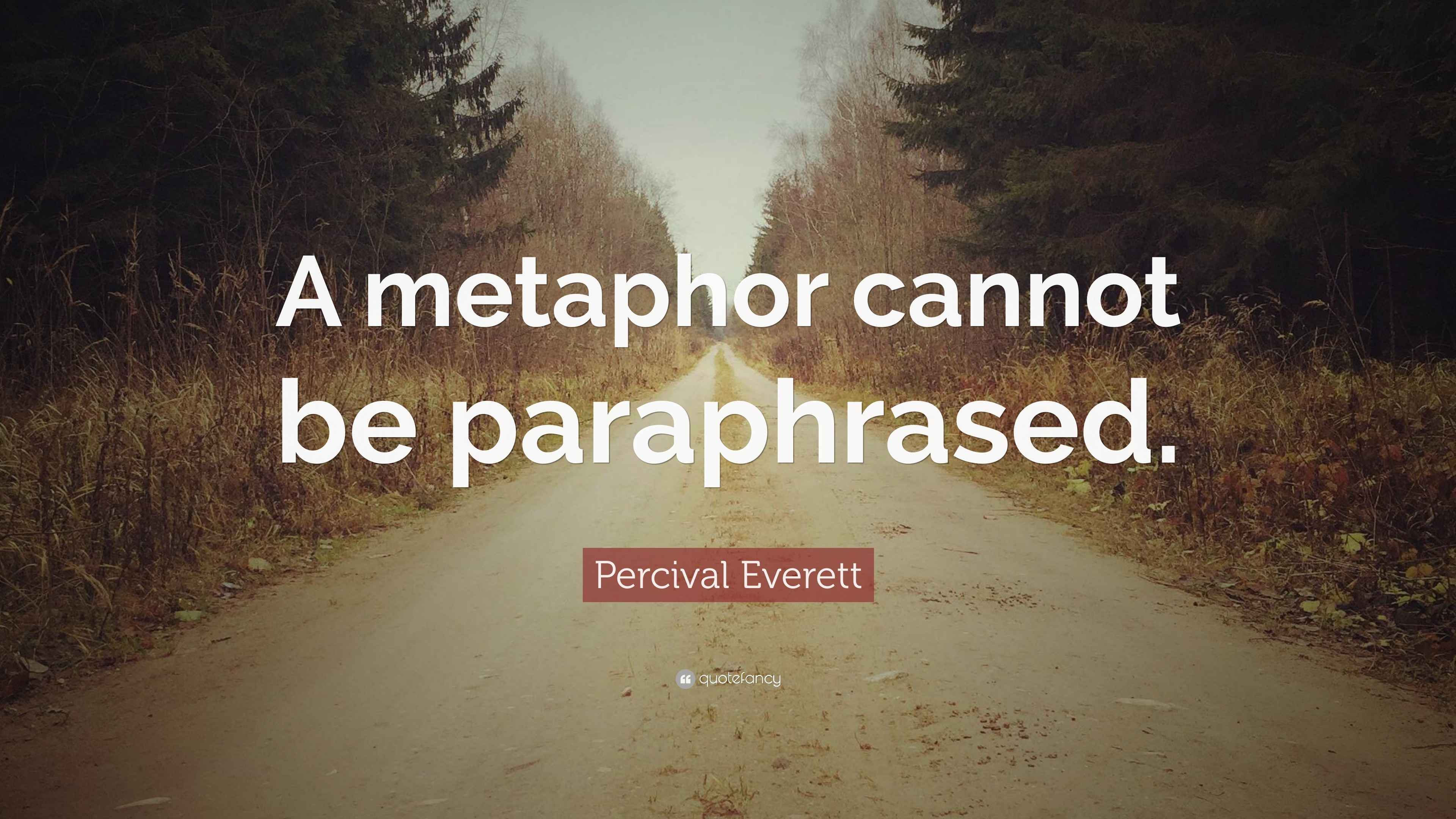 Percival Everett Quote: “A metaphor cannot be paraphrased.”