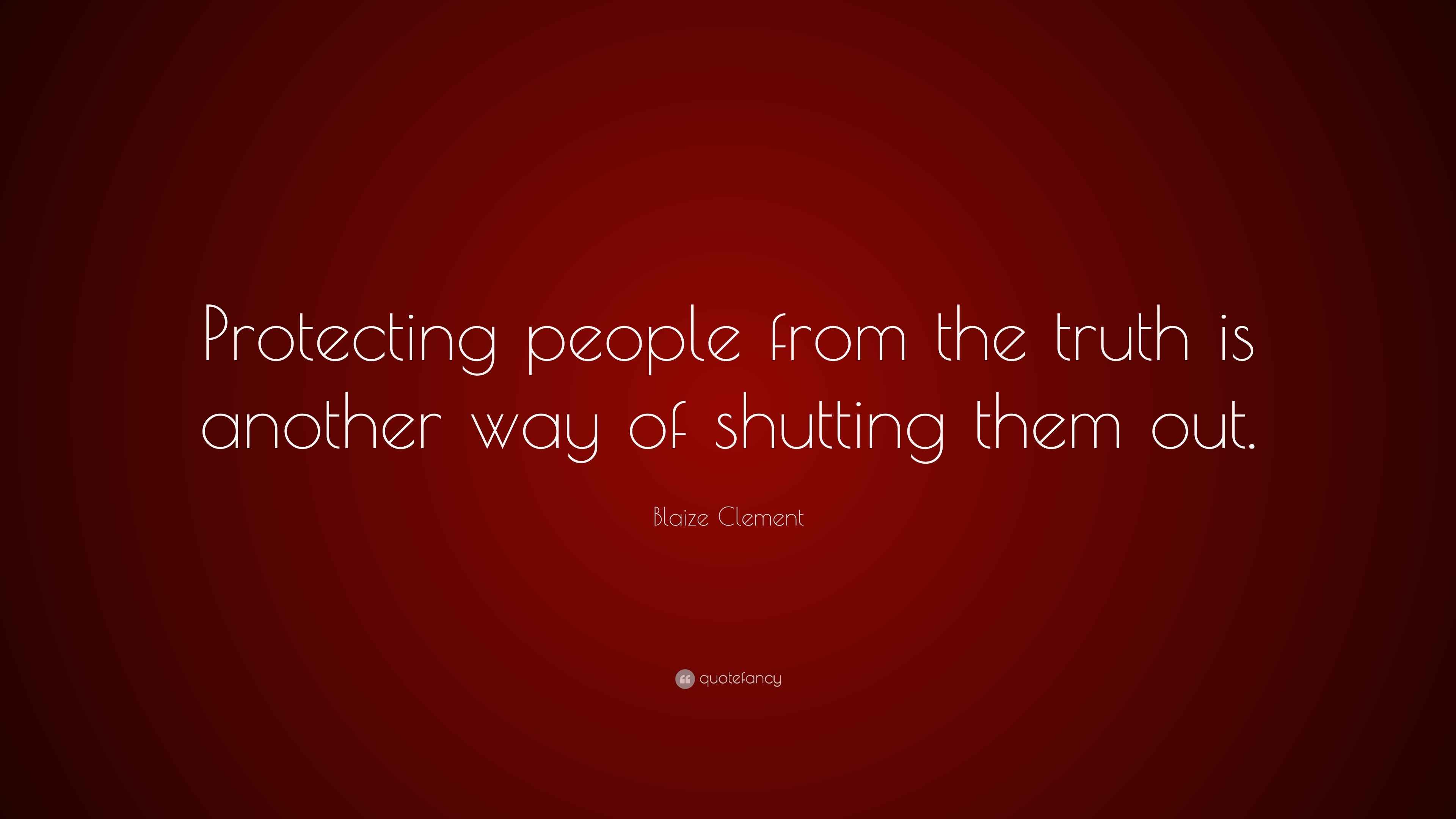 Blaize Clement Quote “Protecting people from the truth is another way