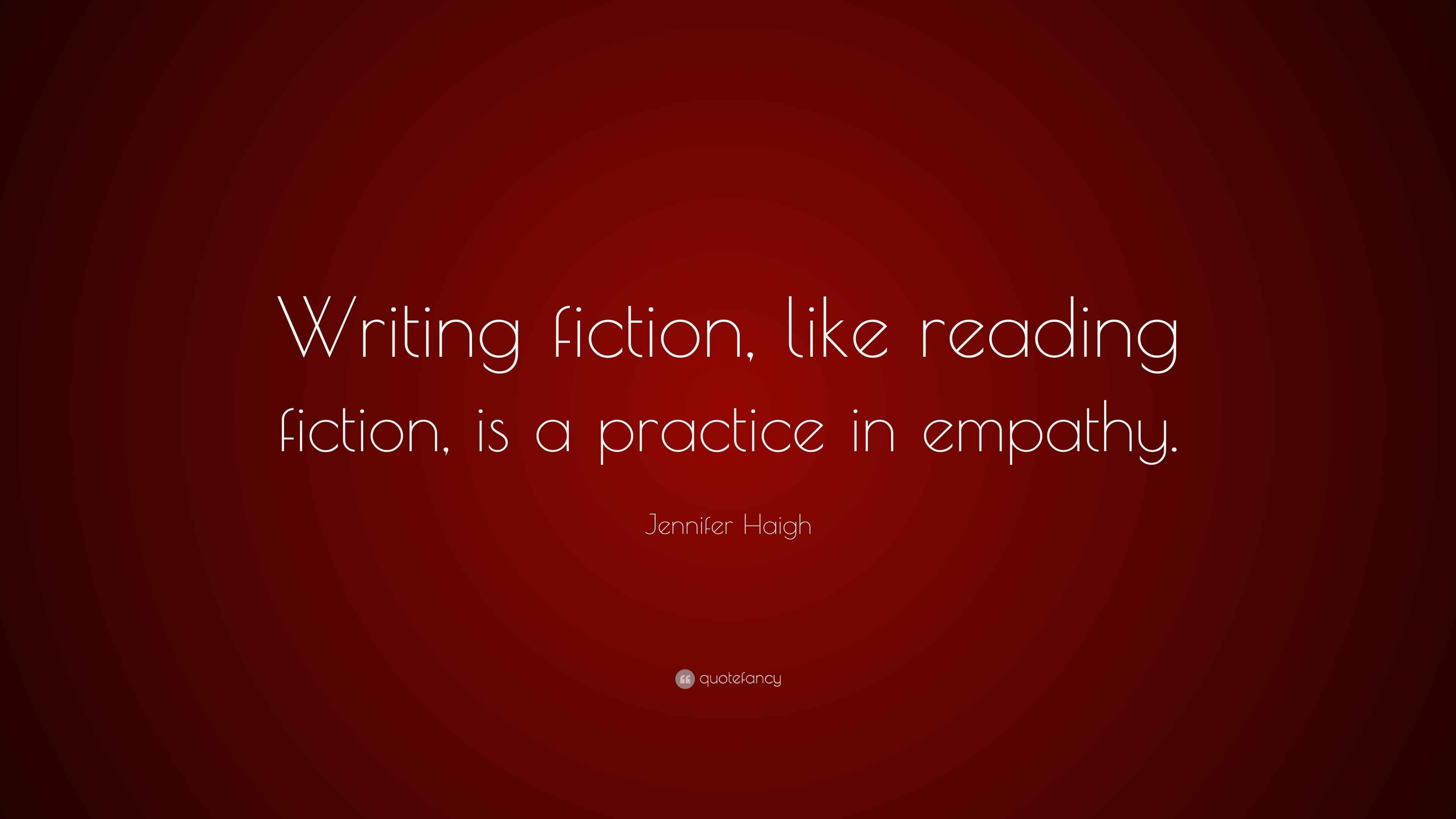 Jennifer Haigh Quote “Writing fiction, like reading fiction, is a