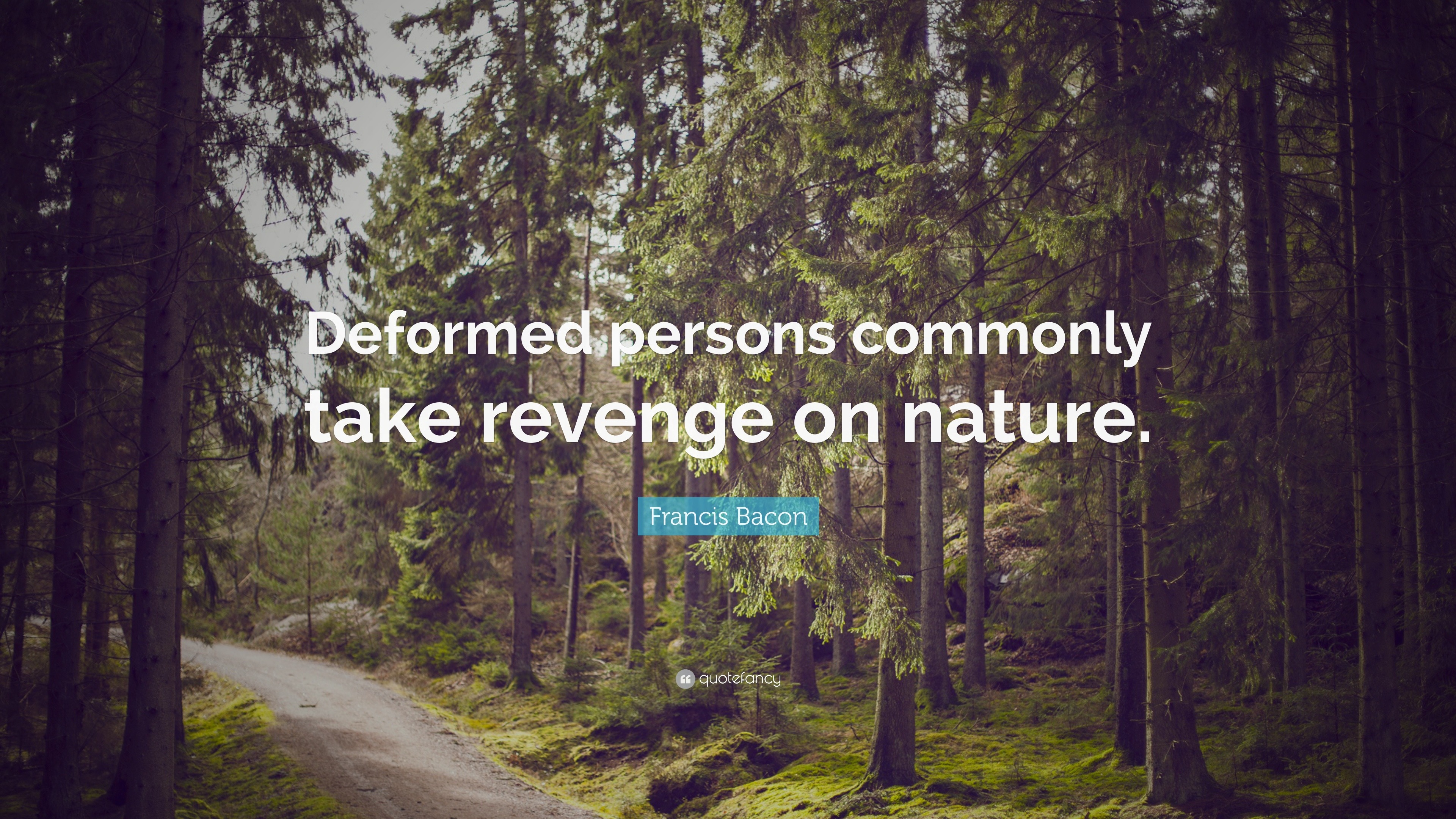 Francis Bacon Quote: “Deformed persons commonly take revenge on nature.”