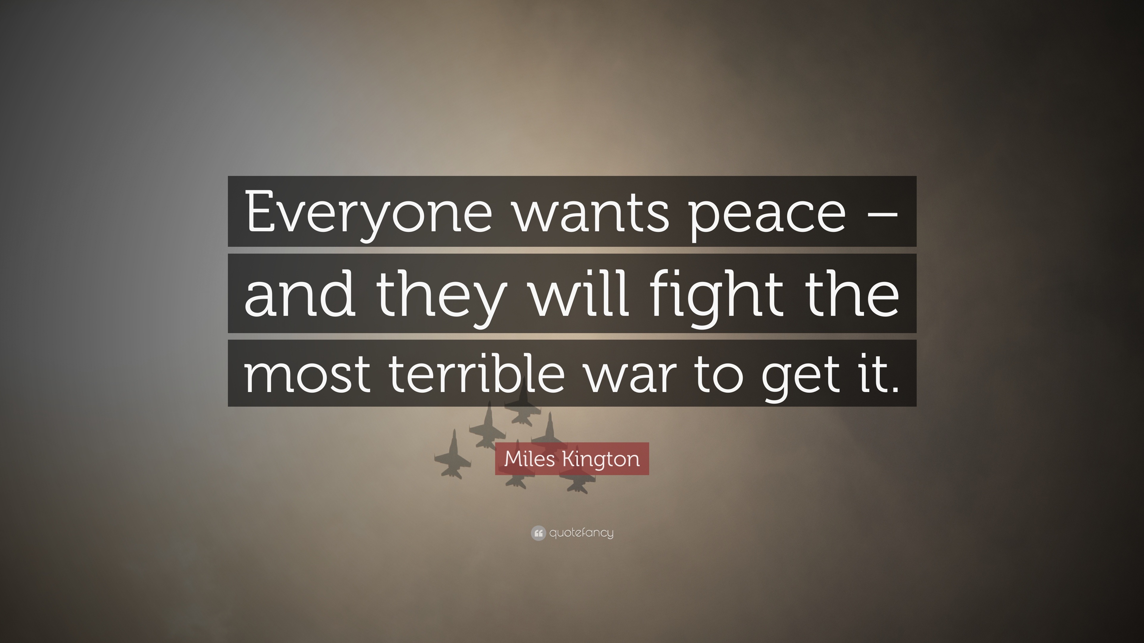 Miles Kington Quote: “Everyone wants peace – and they will fight the ...