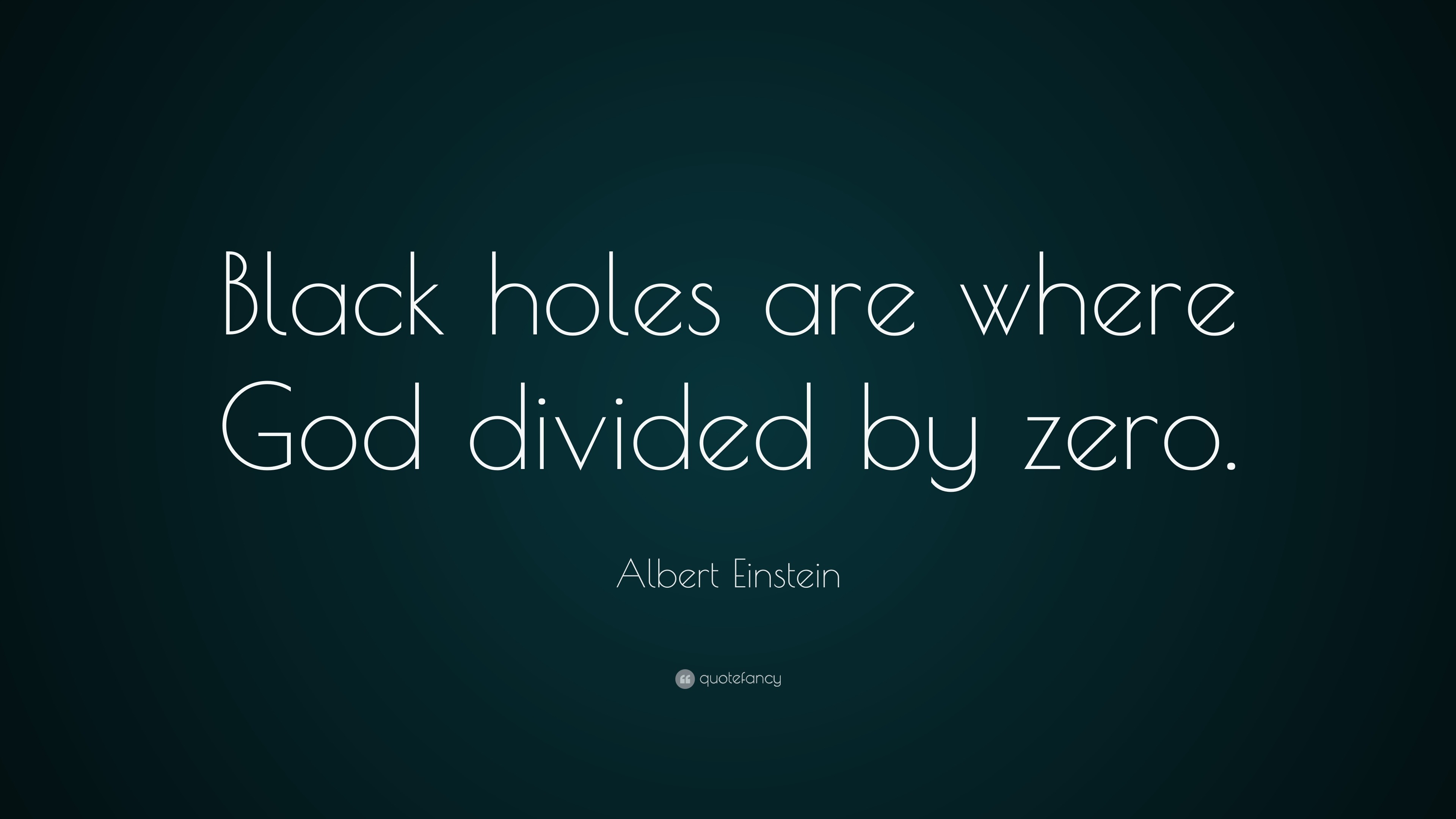 Albert Einstein Quote “black Holes Are Where God Divided By Zero ” 18 Wallpapers Quotefancy