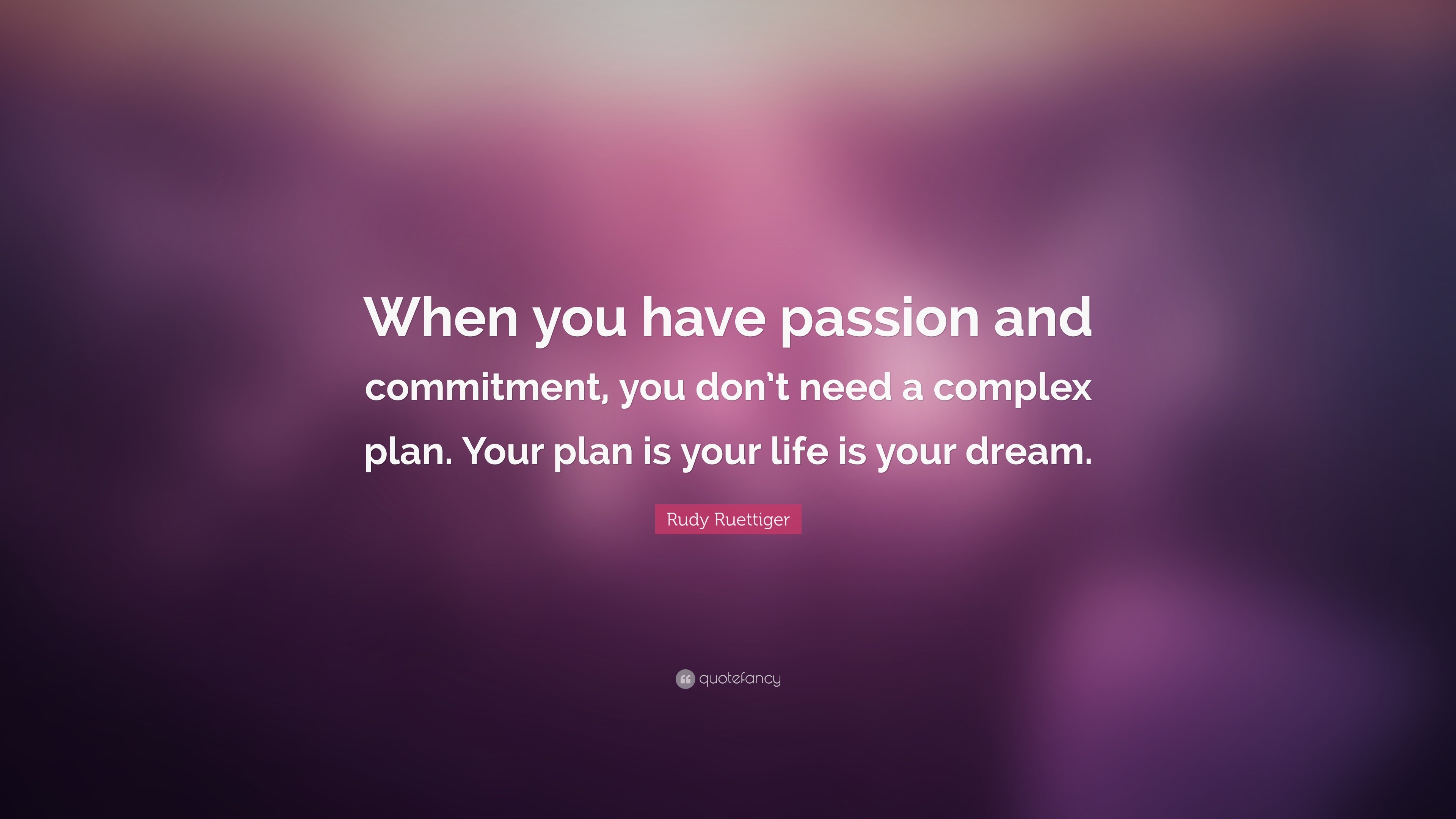 Rudy Ruettiger Quote “when You Have Passion And Commitment You Dont Need A Complex Plan Your