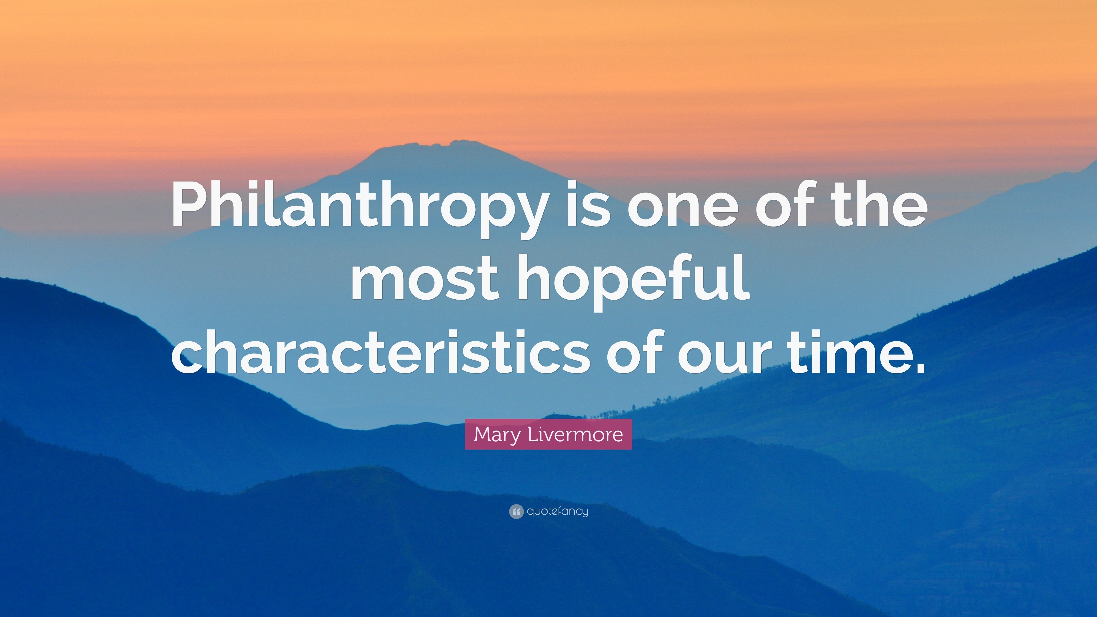 Mary Livermore Quote “Philanthropy is one of the most hopeful
