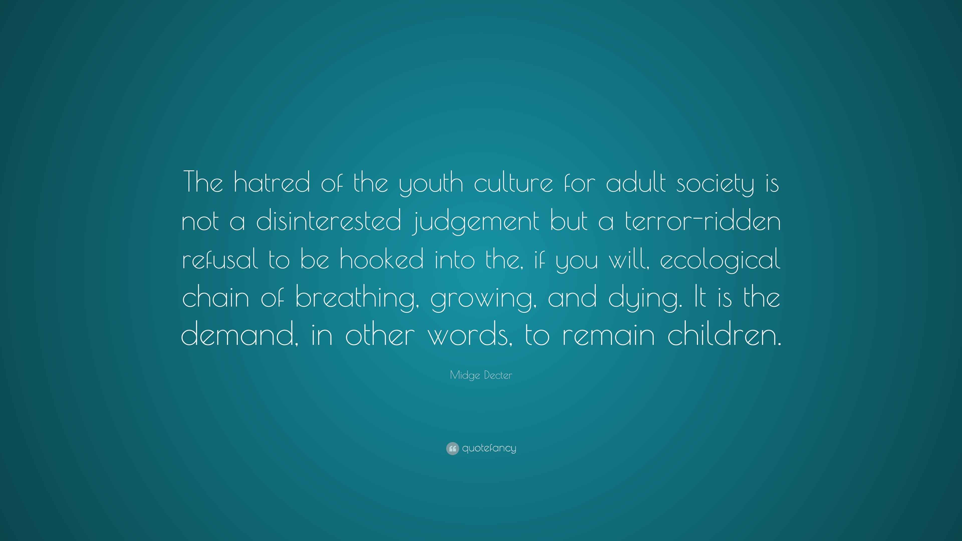 Midge Decter Quote “The hatred of the youth culture for adult society