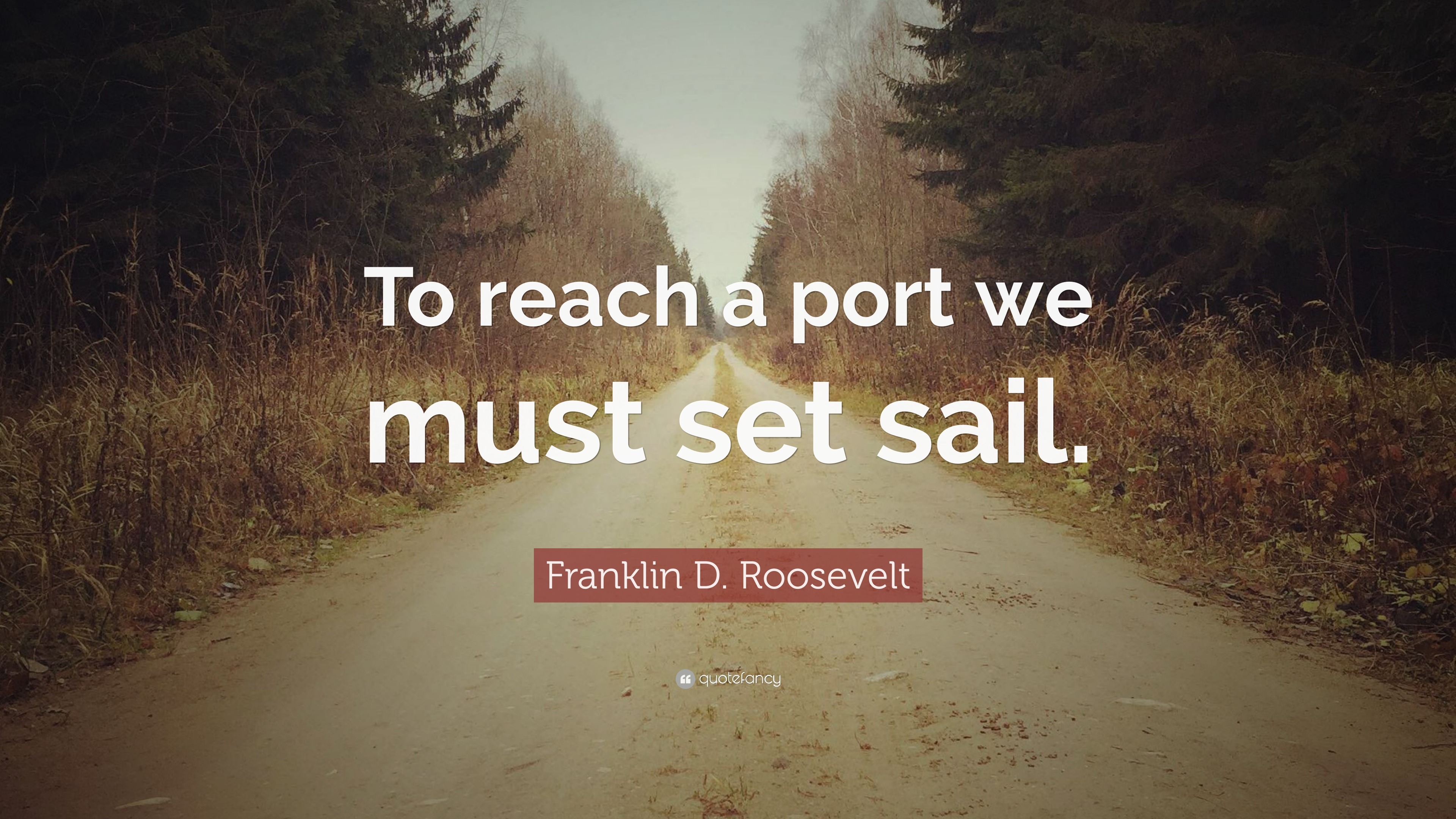 Franklin D. Roosevelt Quote: “To reach a port we must set sail.”