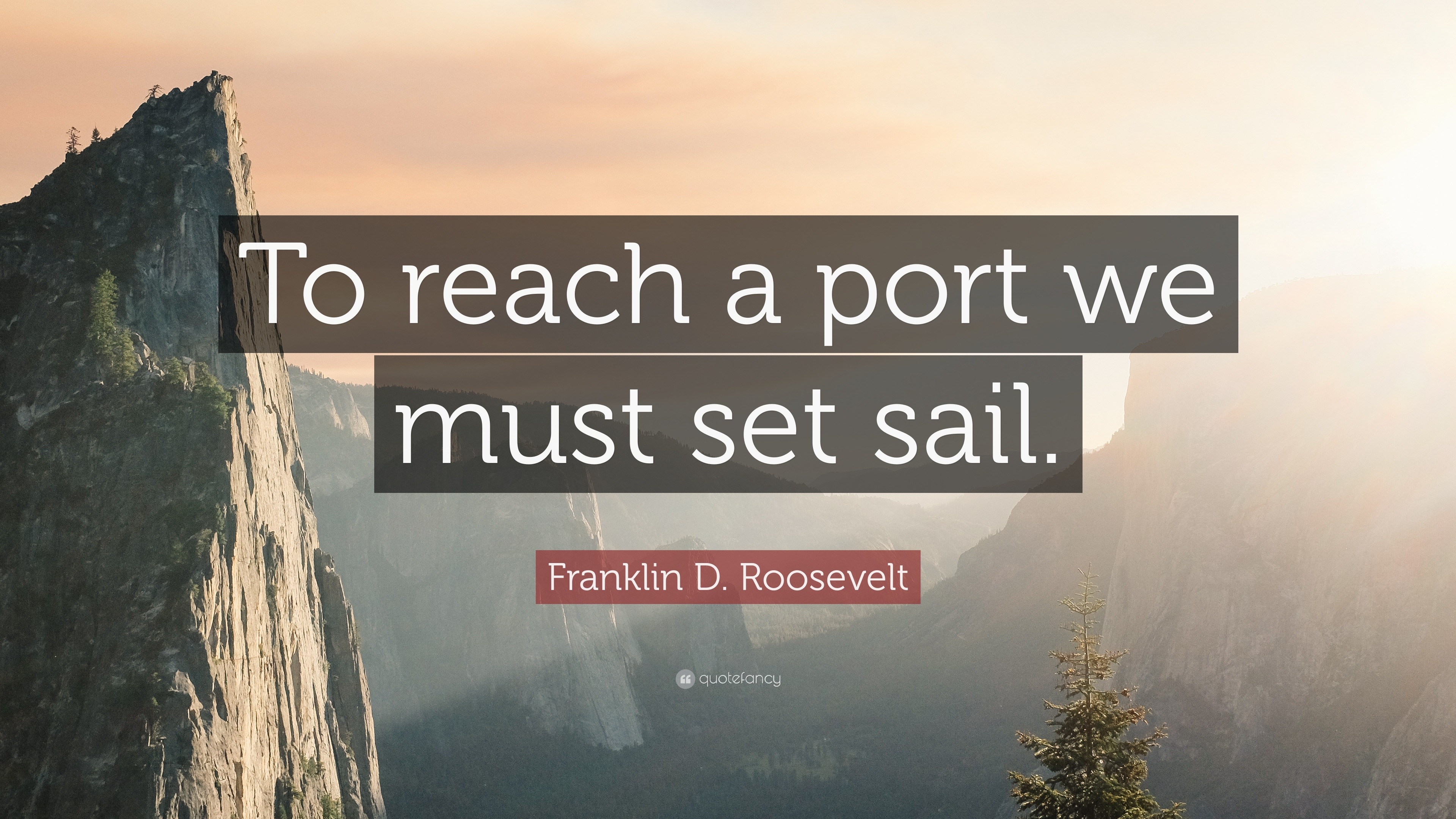 Franklin D. Roosevelt Quote: “To reach a port we must set sail.”