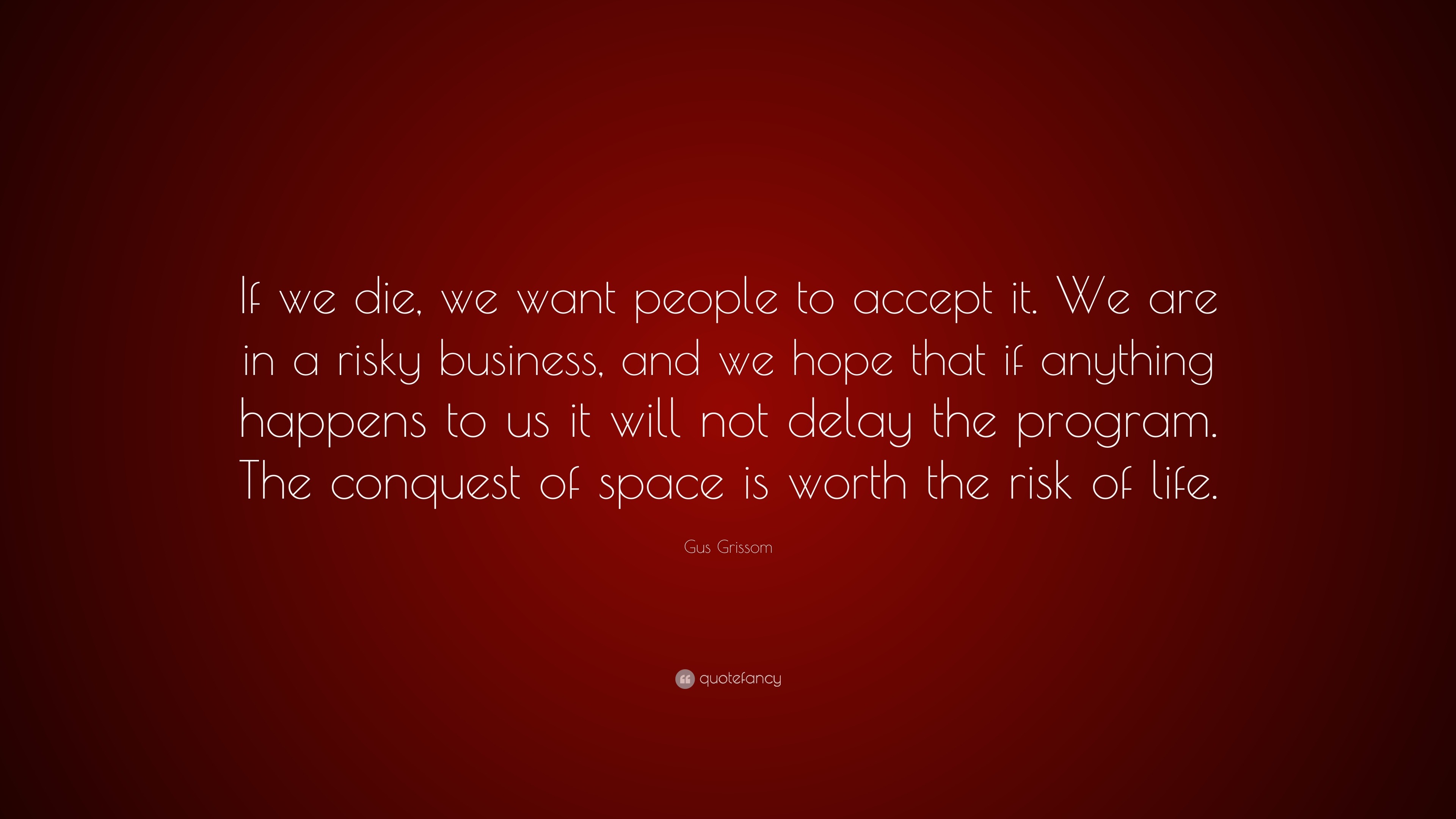 Gus Grissom Quote: “If we die, we want people to accept it. We are in a ...