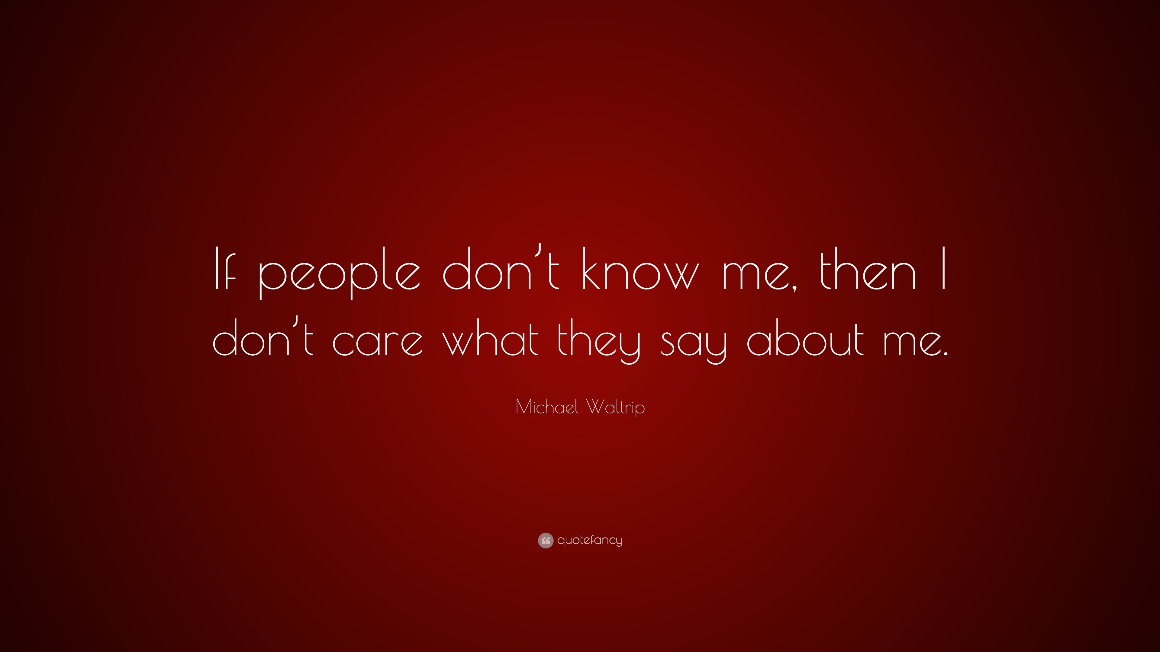 Michael Waltrip Quote: “If people don’t know me, then I don’t care what ...