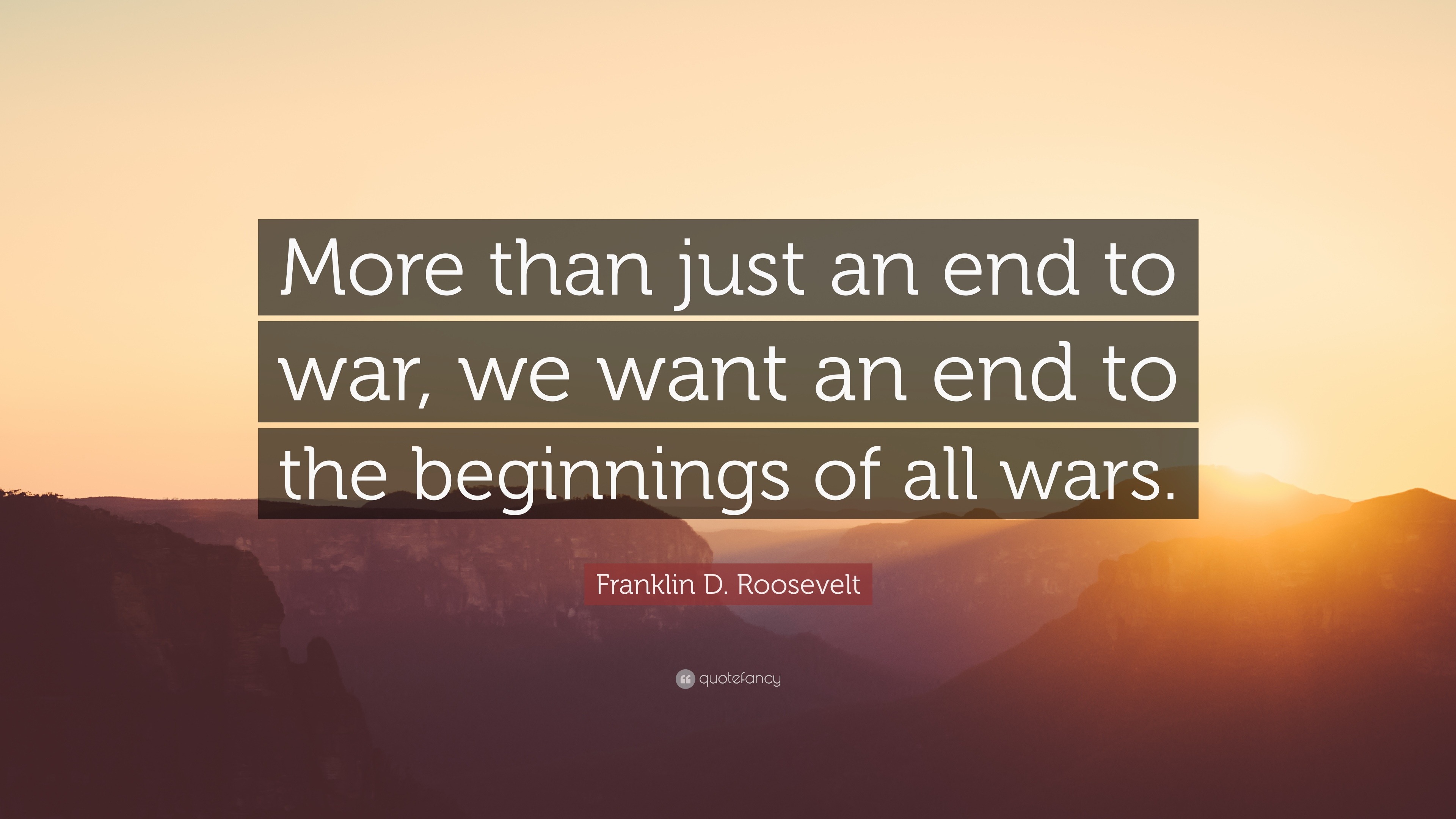 Franklin D. Roosevelt Quote: “More than just an end to war, we want an ...