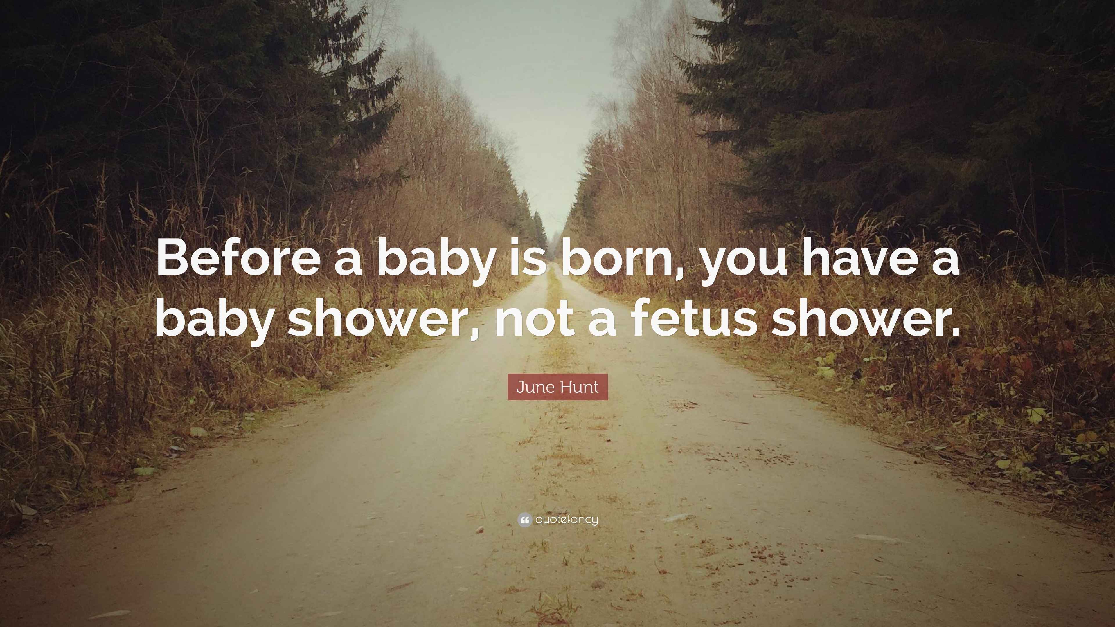 June Hunt Quote “Before a baby is born, you have a baby shower, not a