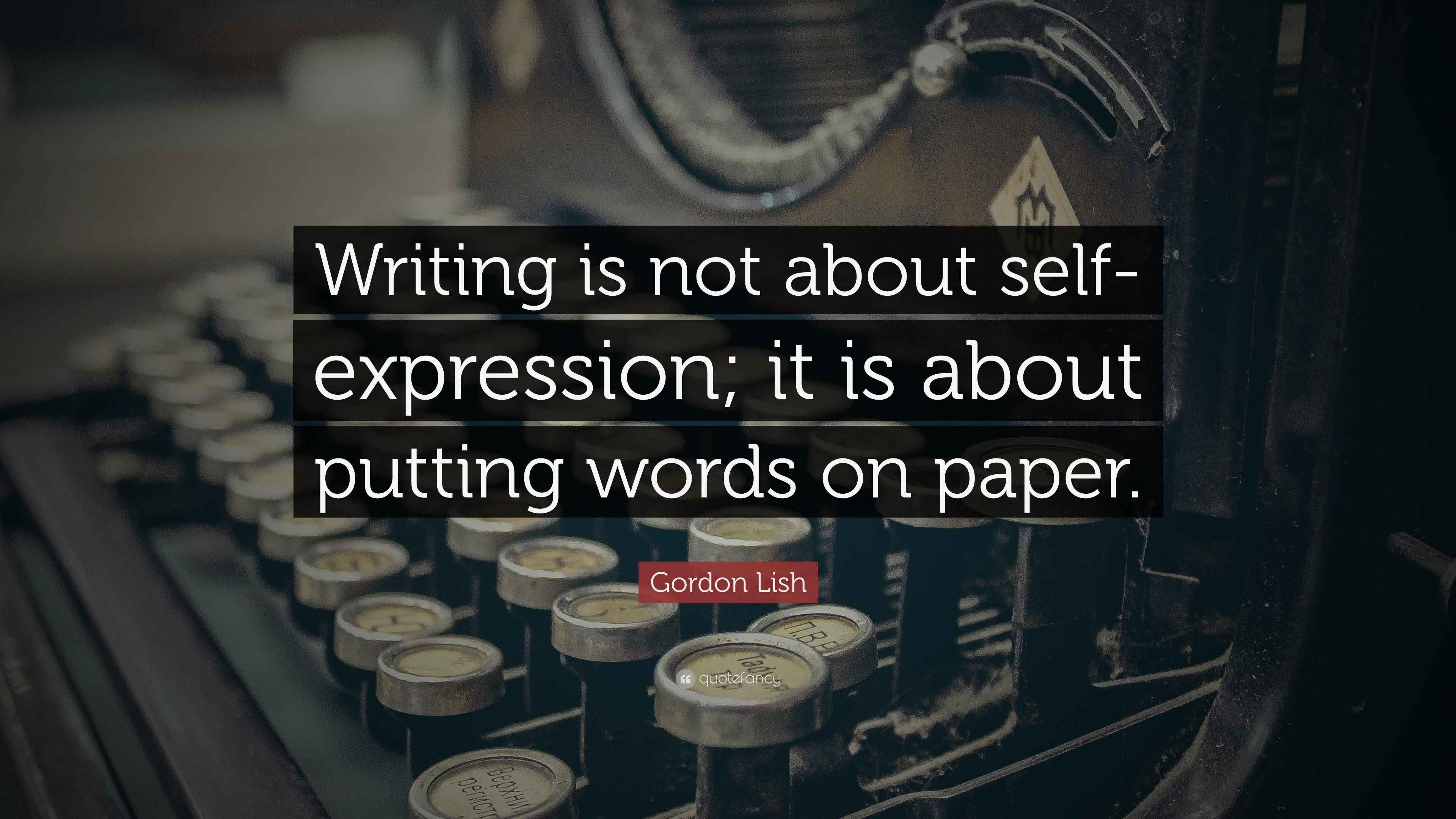 Gordon Lish Quote Writing Is Not About Self expression It Is About Gordon lish quote writing is not about self expression it is about