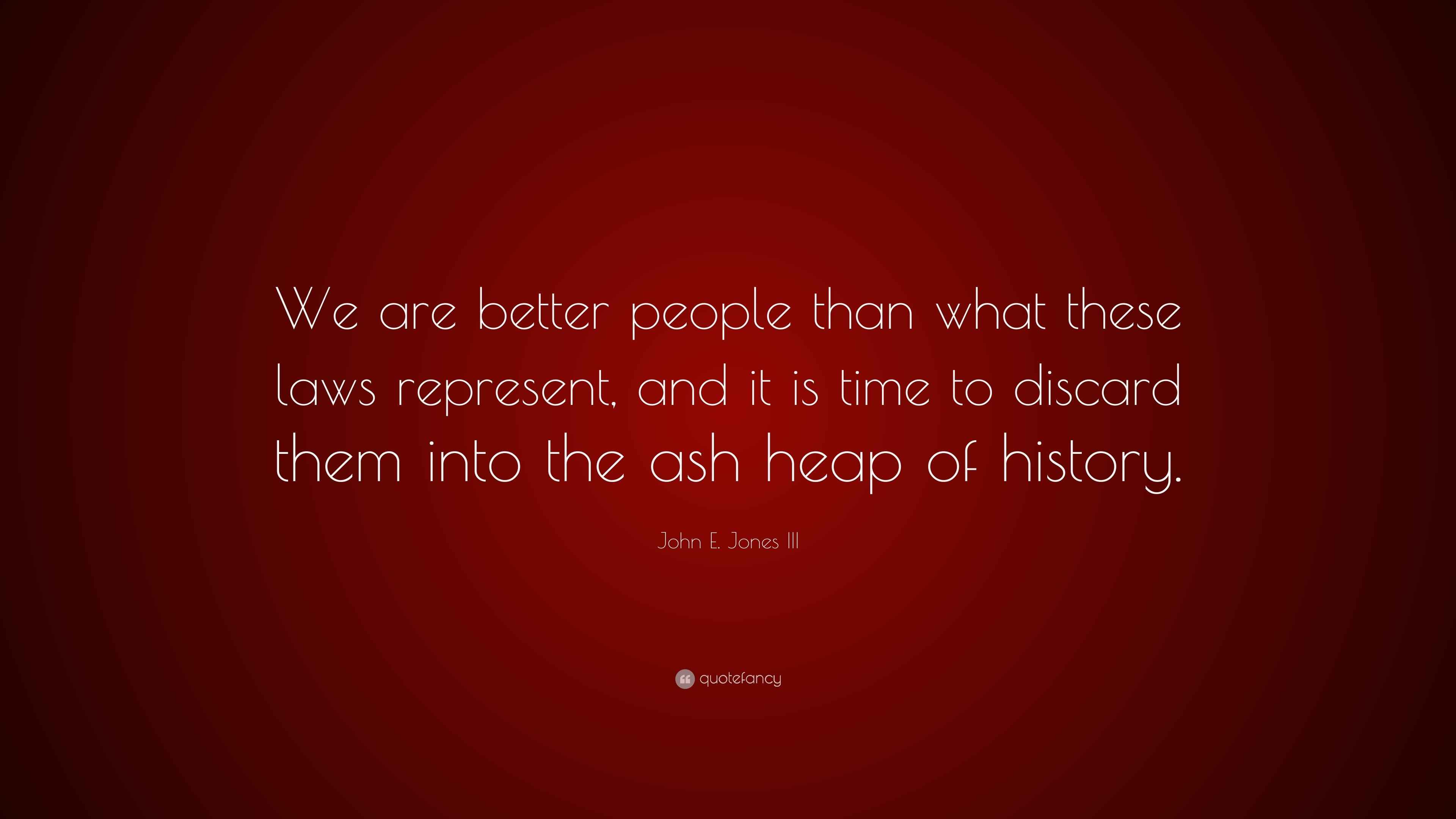 John E. Jones III Quote “We are better people than what these laws