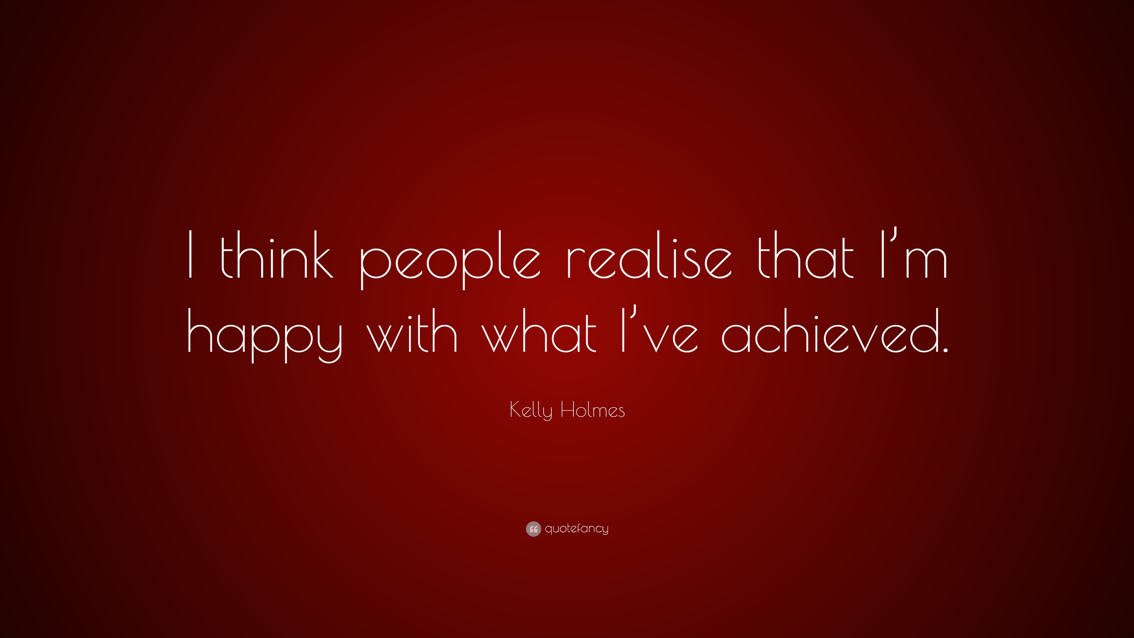 Kelly Holmes Quote: “I think people realise that I’m happy with what I ...