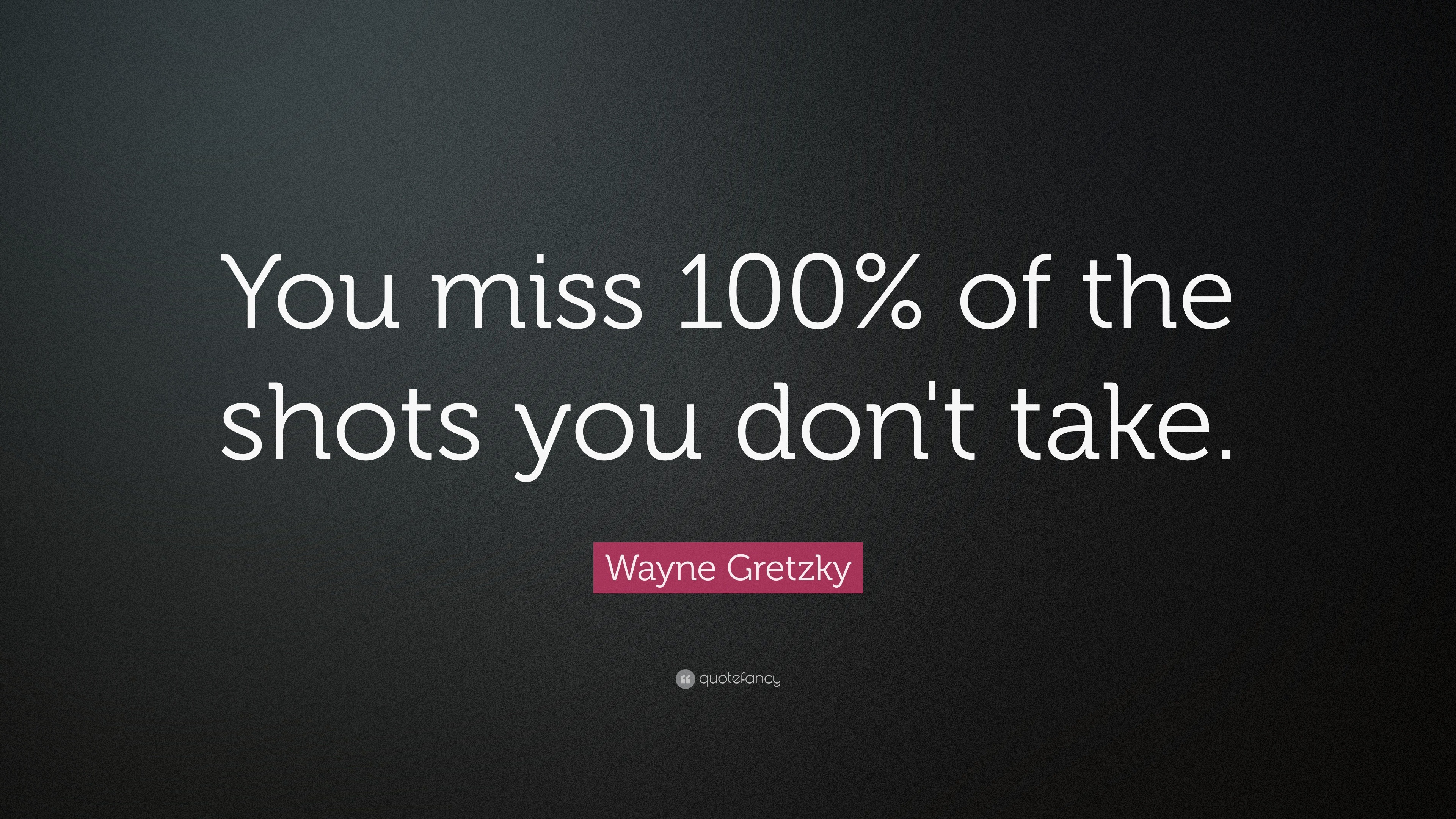 Wayne Gretzky Quote: “You miss 100% of the shots you don’t take.”