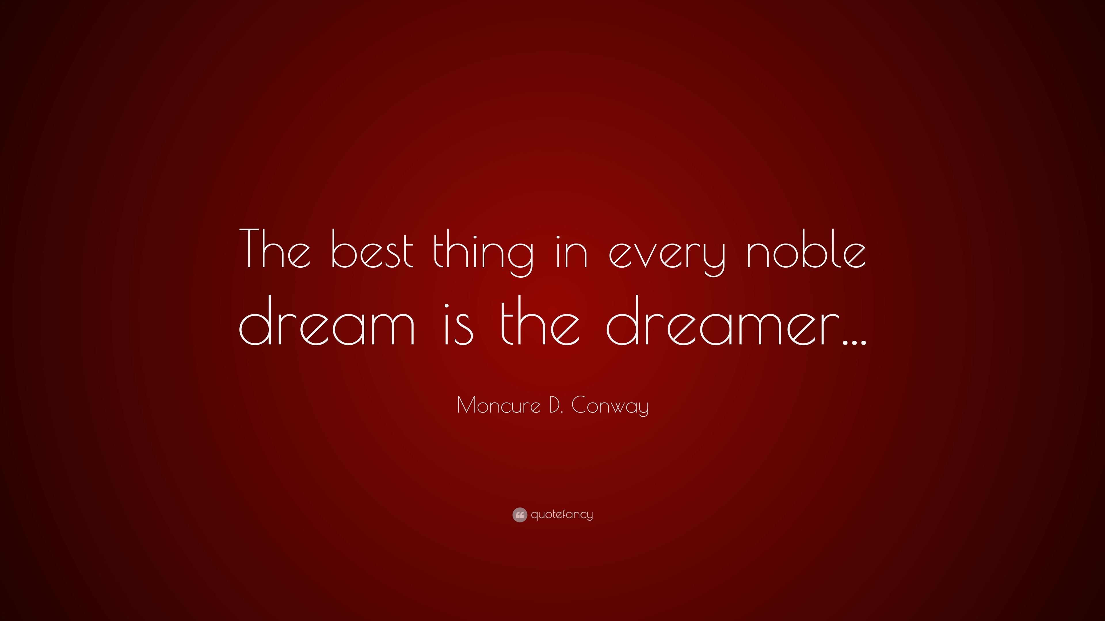 Moncure D. Conway Quote: “The best thing in every noble dream is the ...