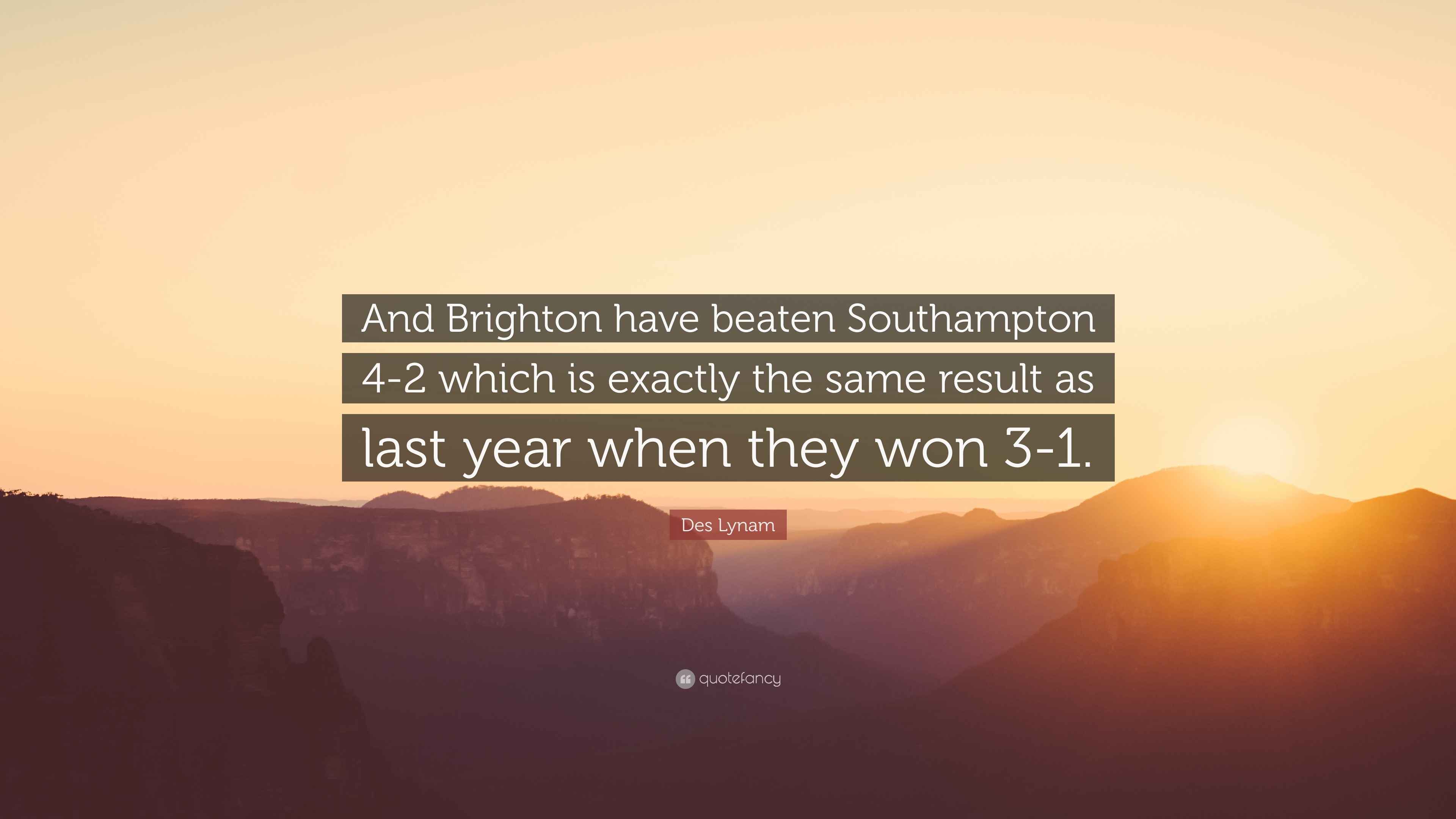 Des Lynam Quote “And Brighton have beaten Southampton 42 which is