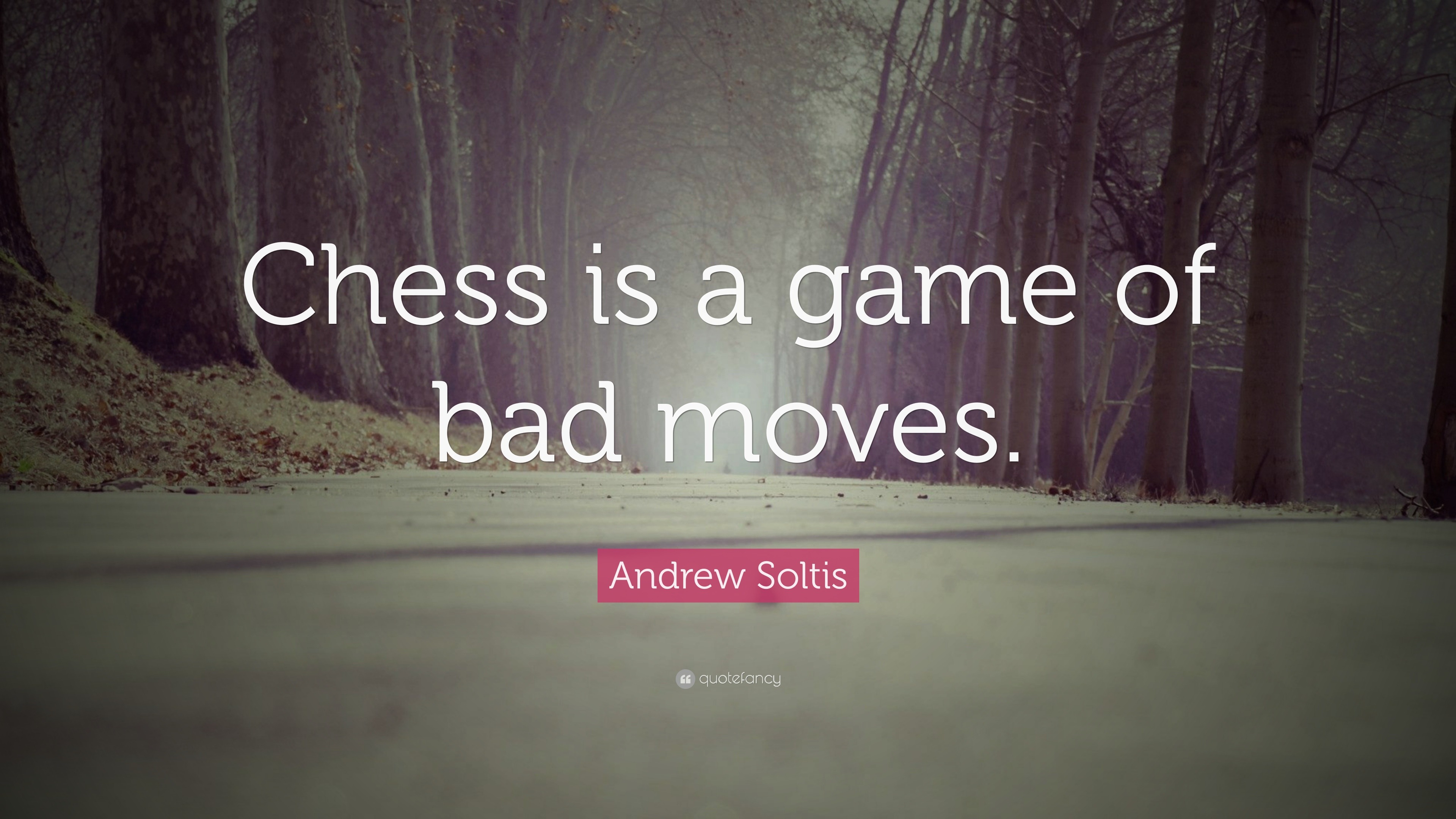 Andrew Soltis Quote “Chess is a game of bad moves.”