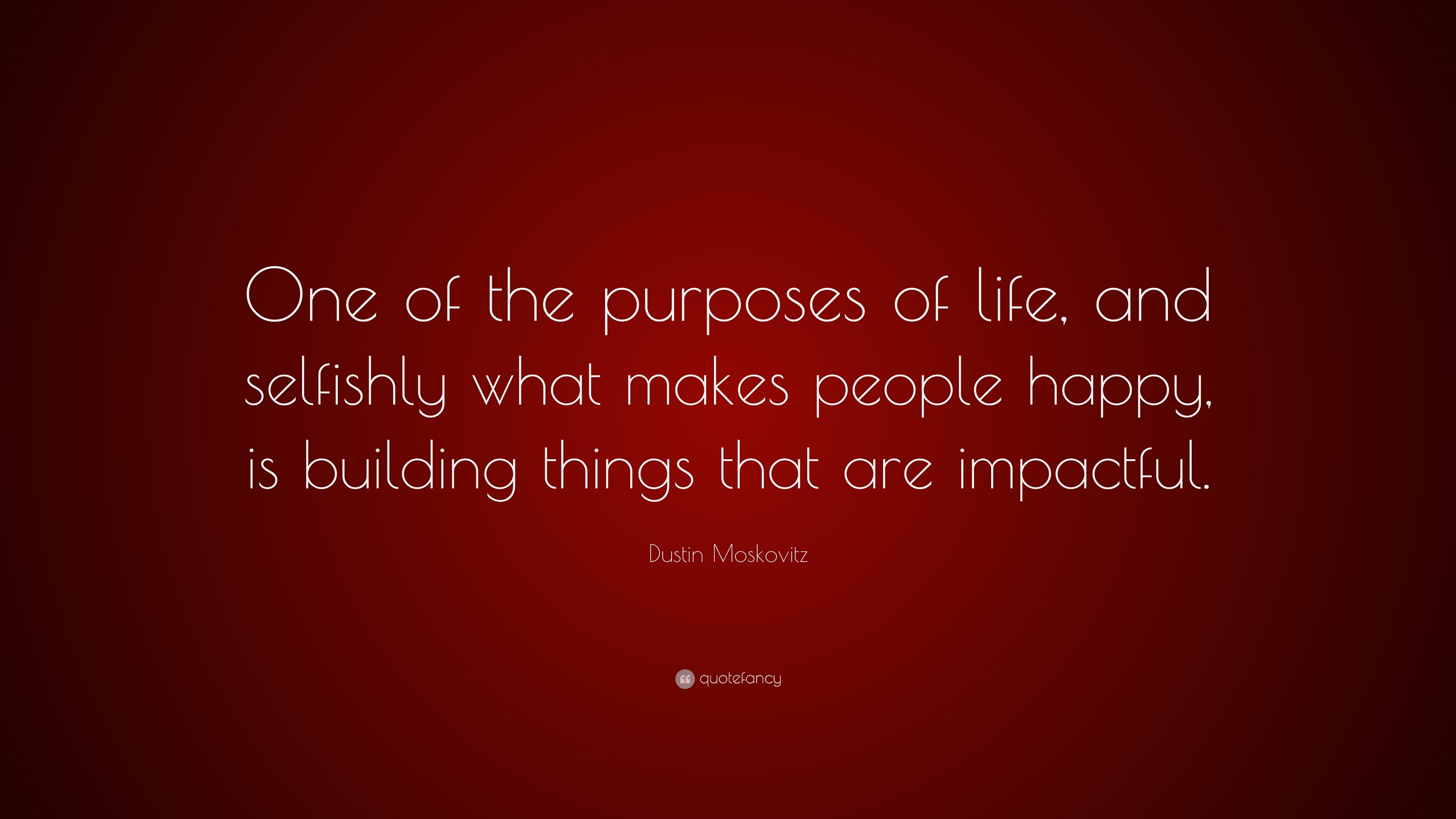 Dustin Moskovitz Quote: “One of the purposes of life, and selfishly ...