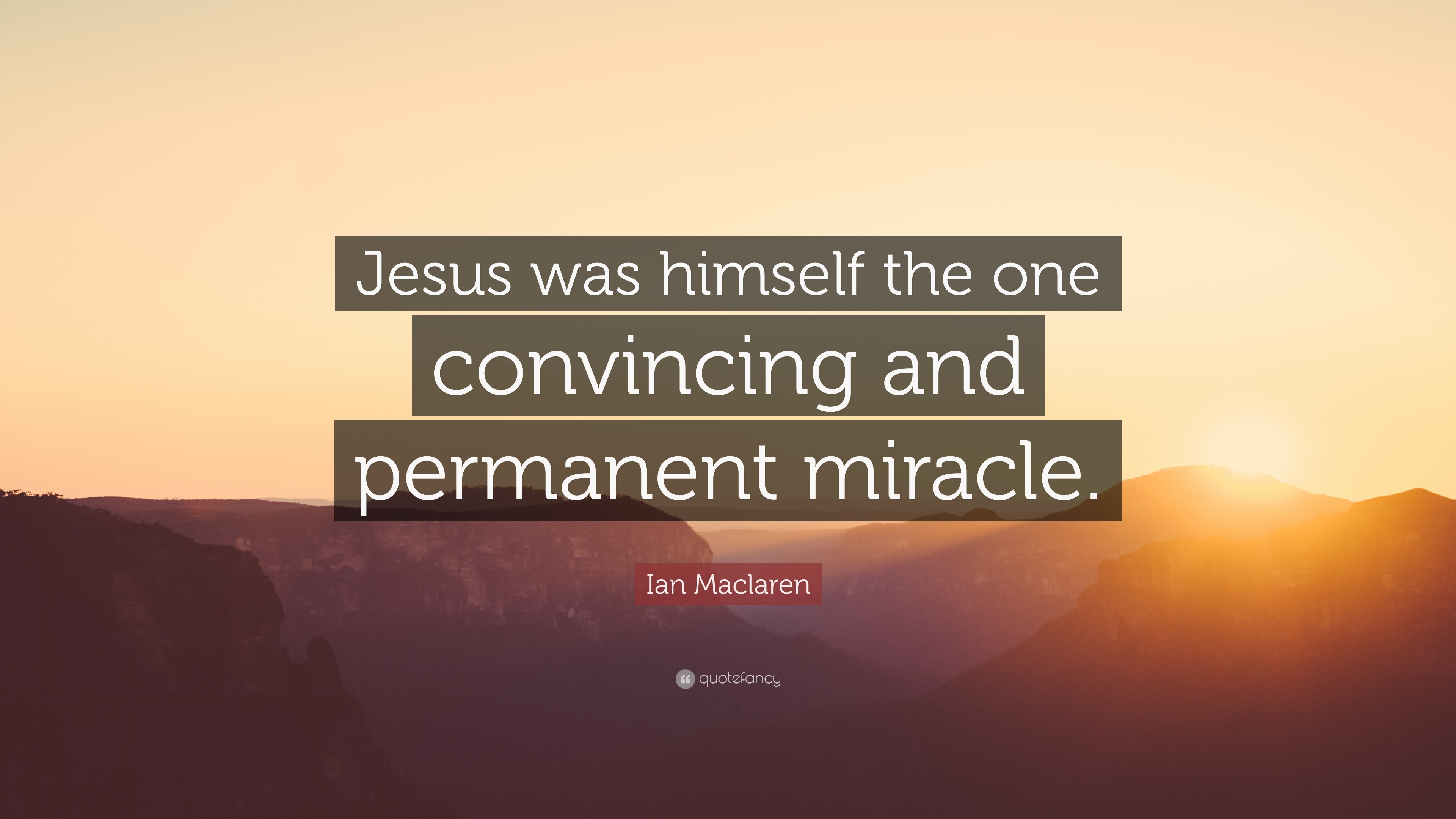 Ian Maclaren Quote: “jesus Was Himself The One Convincing And Permanent 