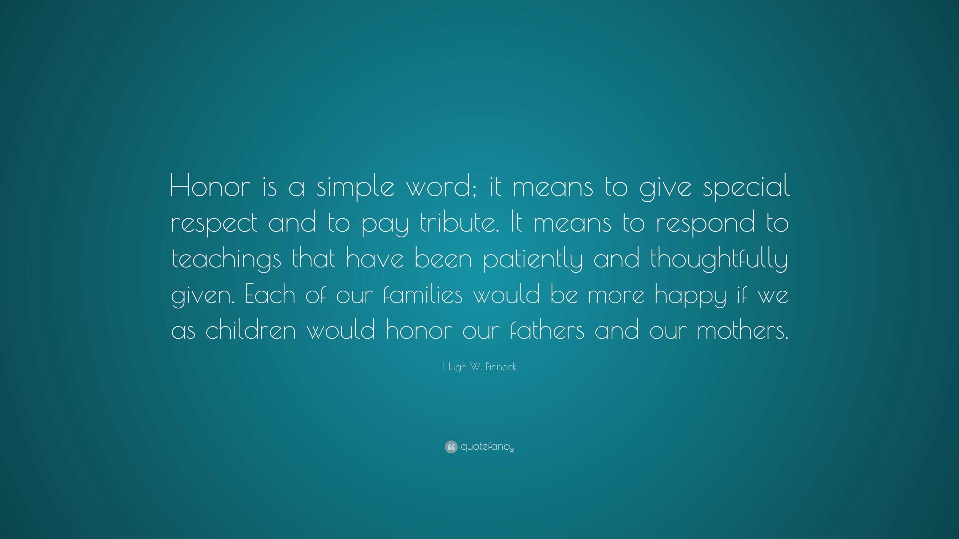 Hugh W. Pinnock Quote: “Honor is a simple word; it means to give ...