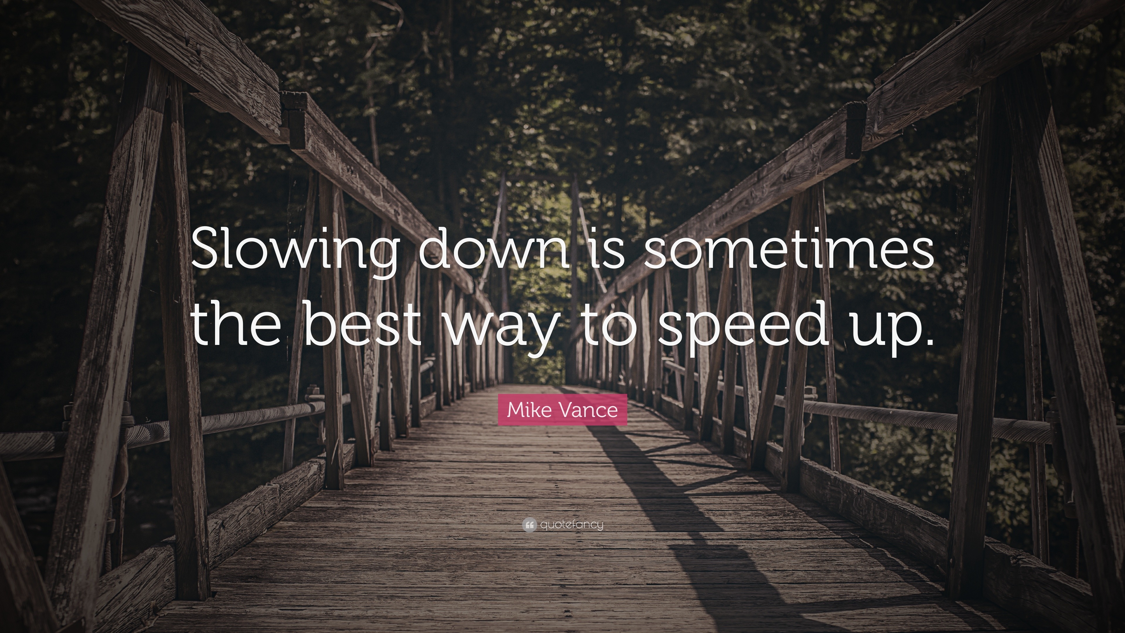 Mike Vance Quote: “Slowing down is sometimes the best way to speed