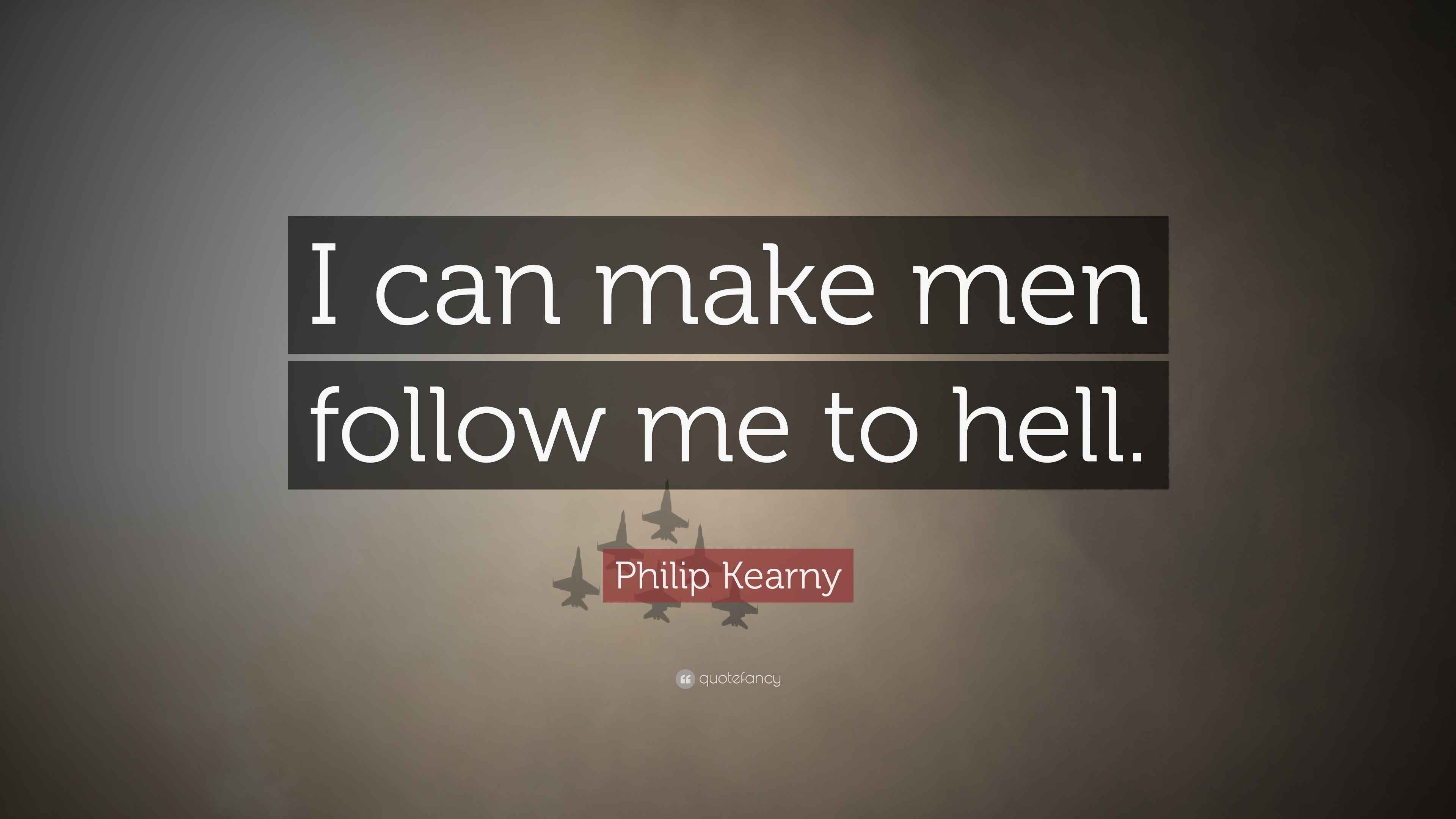 Philip Kearny Quote: “I can make men follow me to hell.”