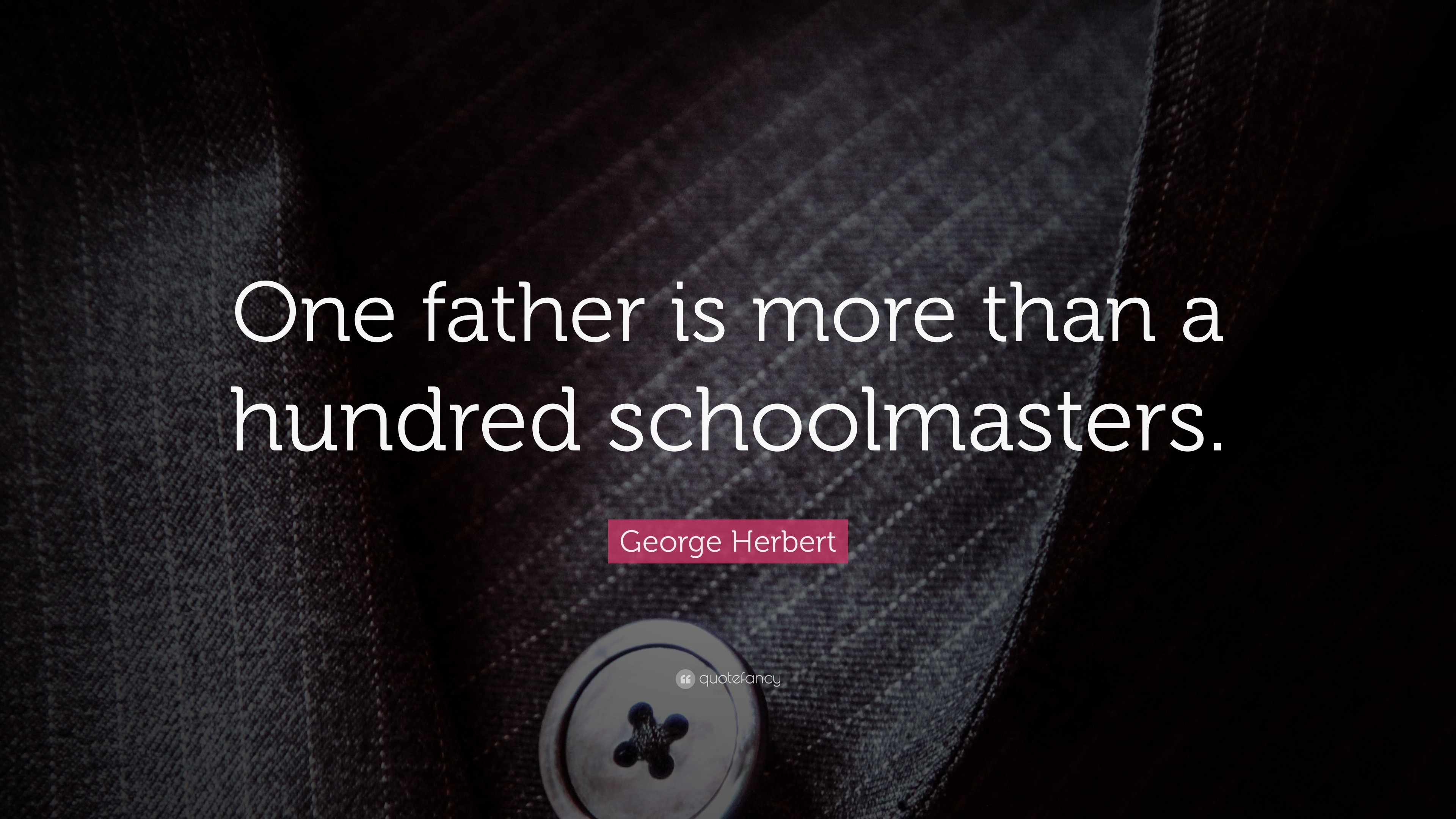 George Herbert Quote: “One father is more than a hundred schoolmasters.”