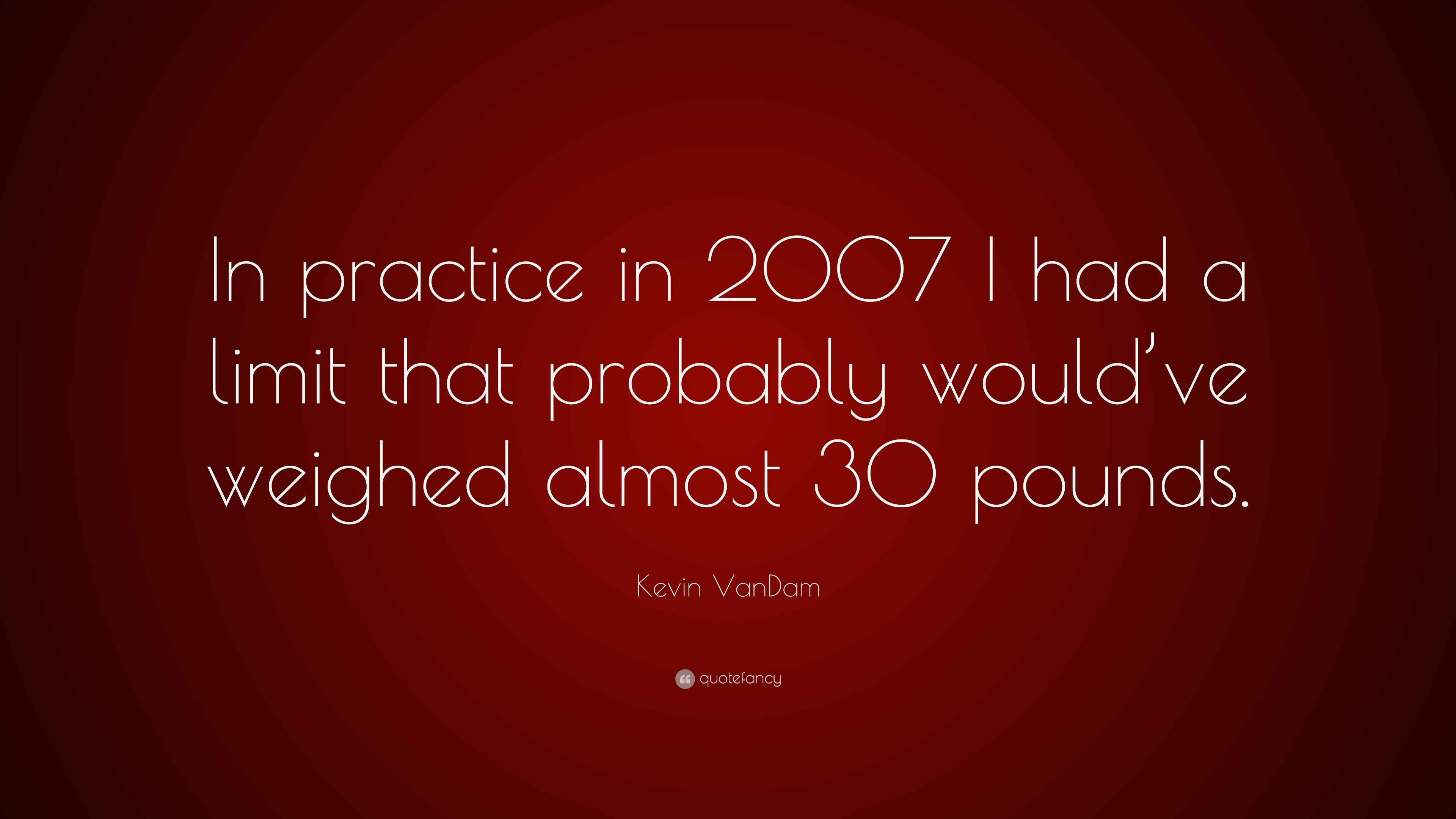 Kevin VanDam Quote: “In practice in 2007 I had a limit that probably