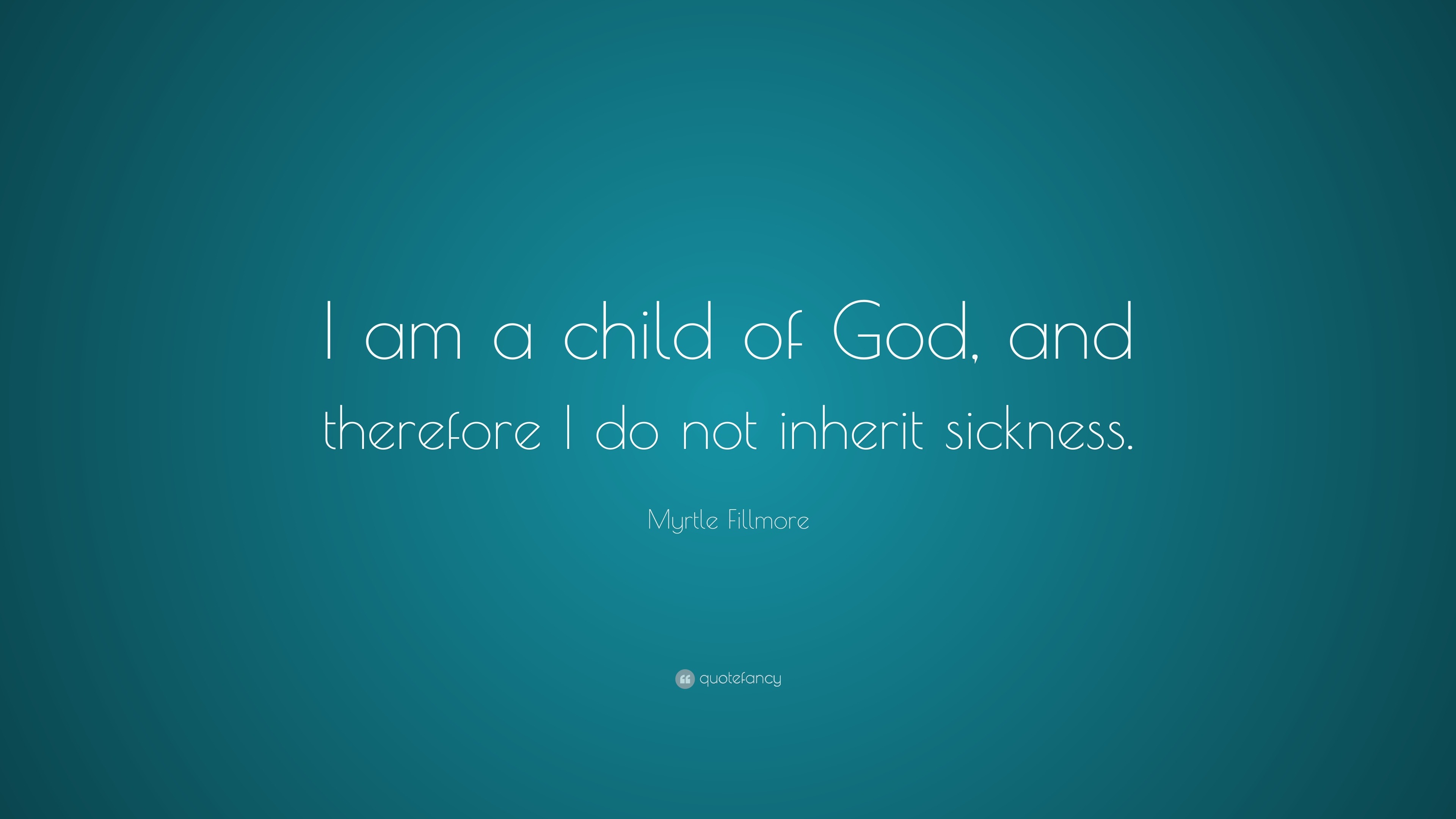 Myrtle Fillmore Quote I Am A Child Of God And Therefore I Do Not Inherit Sickness 7 Wallpapers Quotefancy