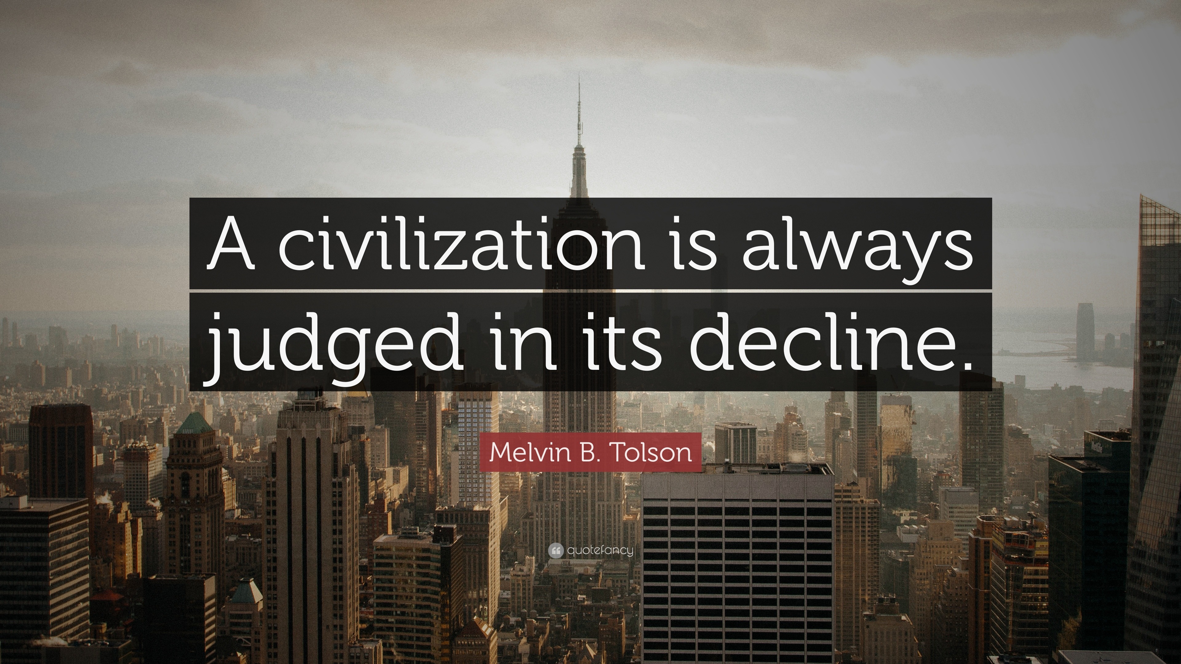 Melvin B. Tolson Quote: “A civilization is always judged in its decline