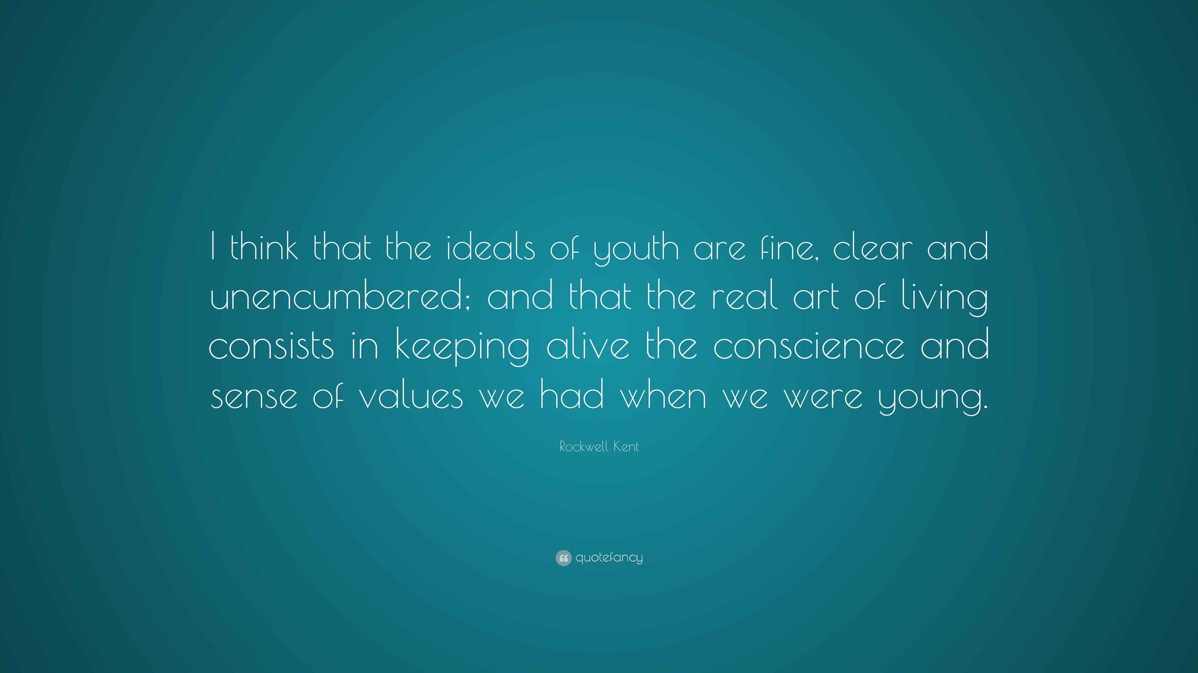 Rockwell Kent Quote “I think that the ideals of youth are fine, clear
