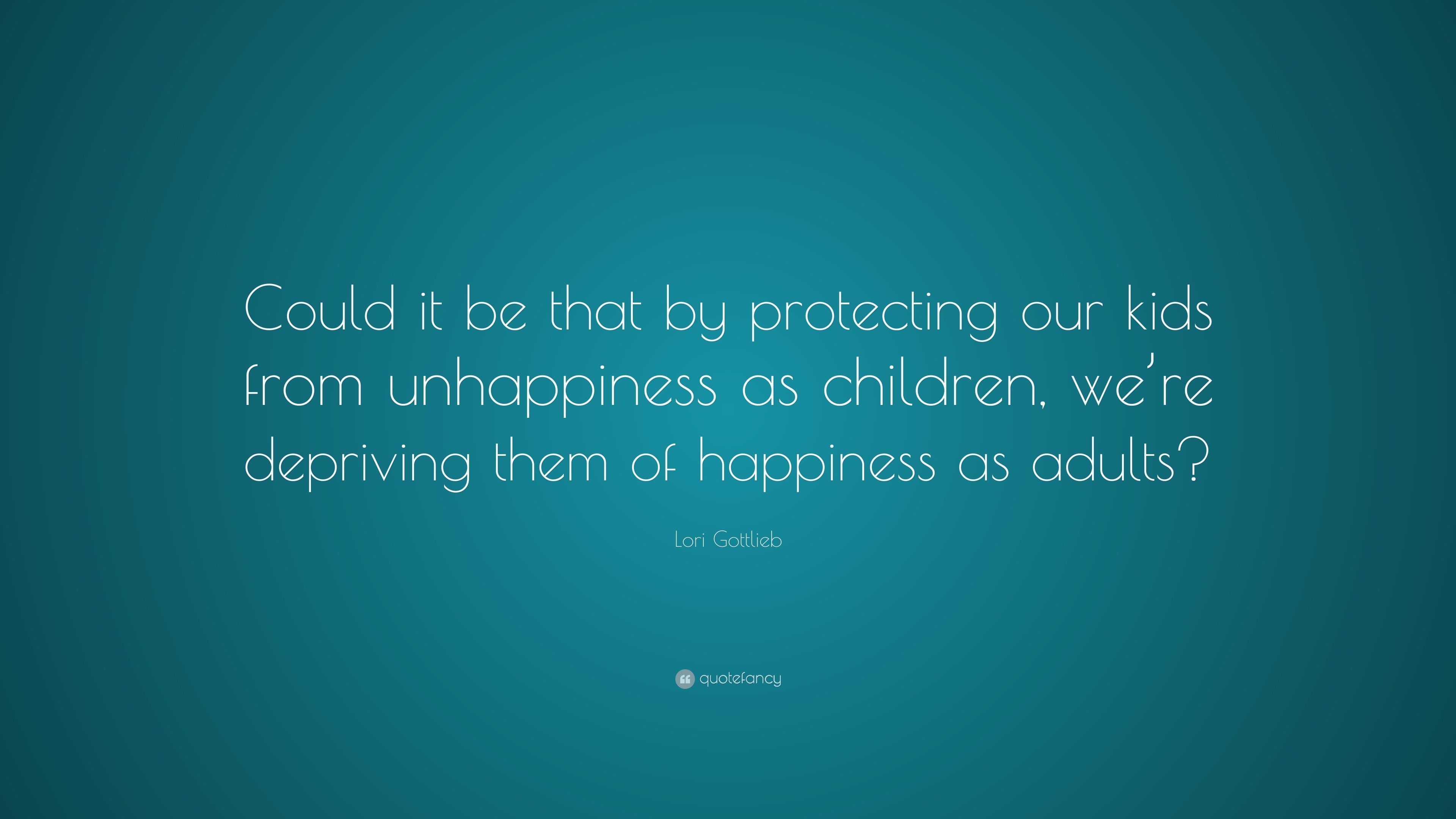 Lori Gottlieb Quote: “Could it be that by protecting our kids from ...