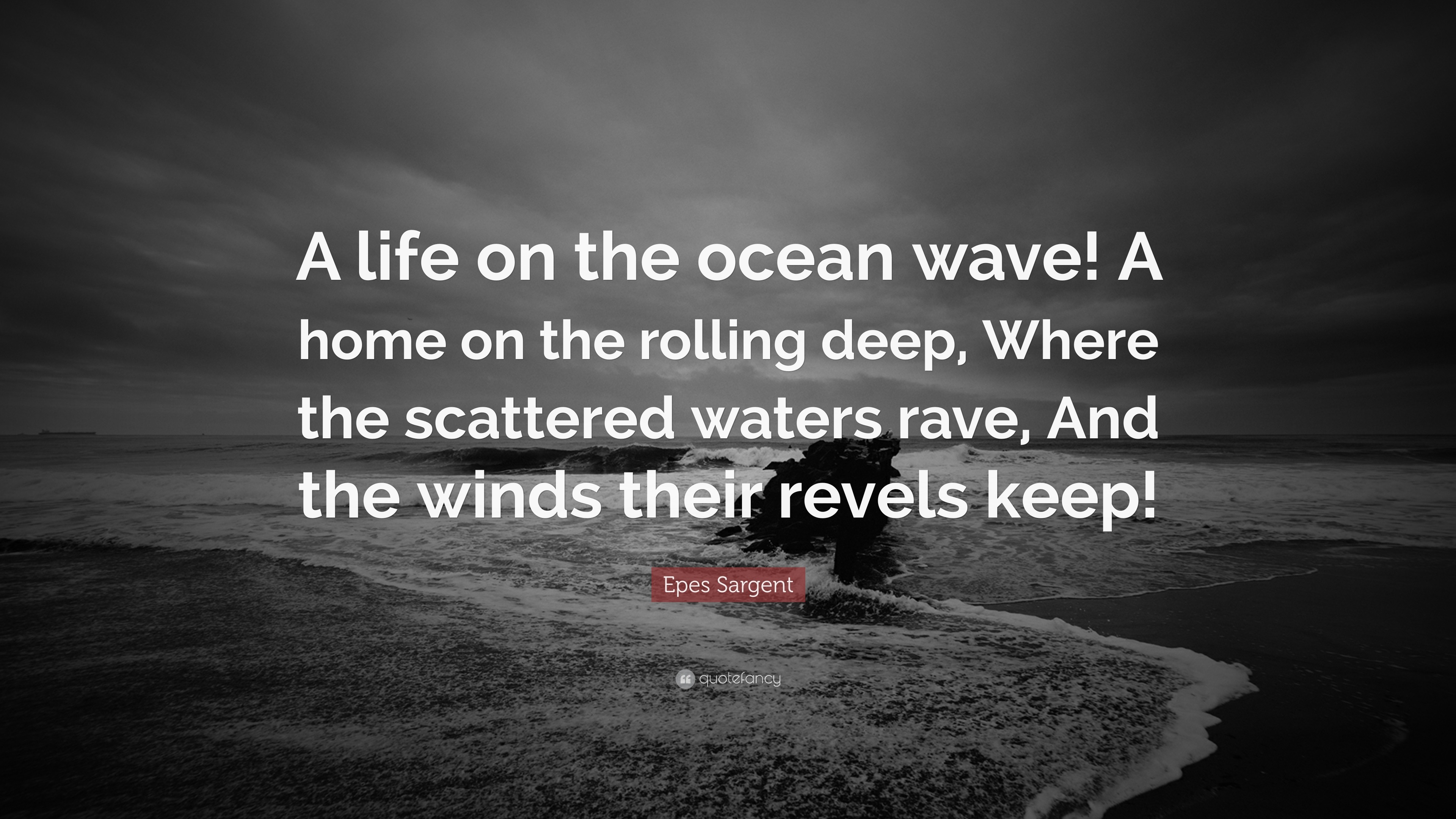 Epes Sargent Quote: “A life on the ocean wave! A home on the rolling ...