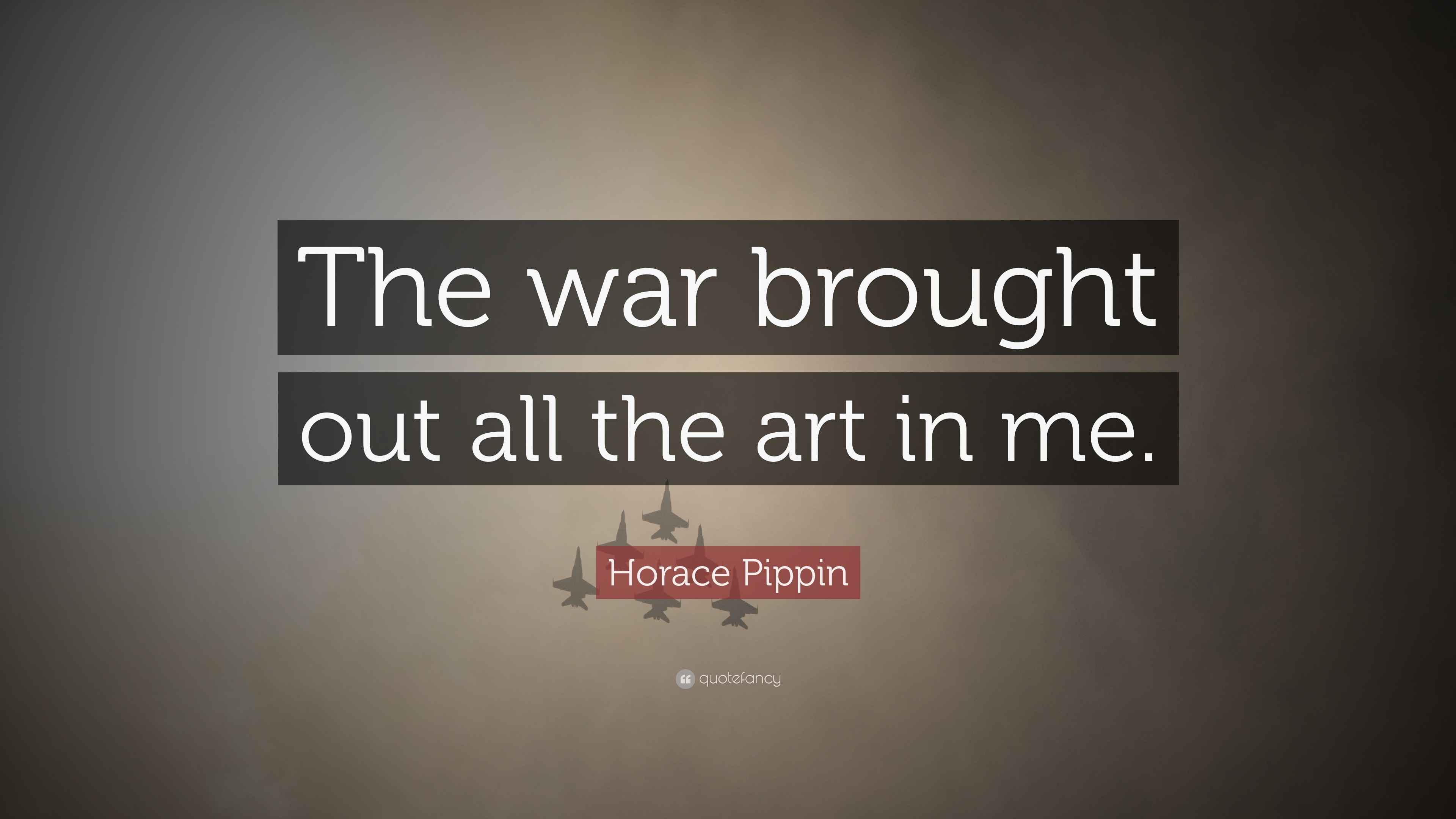 Horace Pippin Quote “The war brought out all the art in me.”
