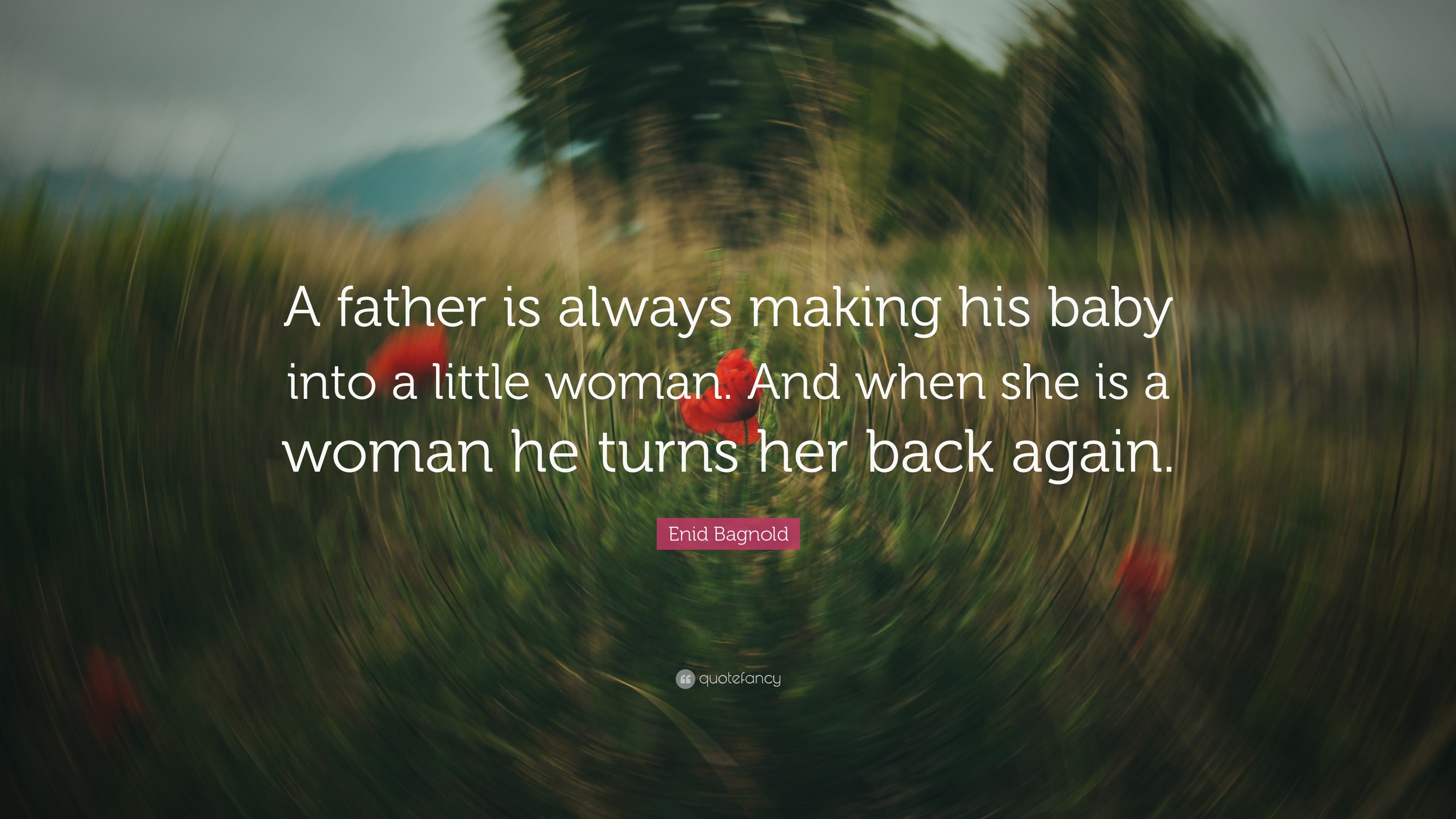 Enid Bagnold Quote “A father is always making his baby into a little woman