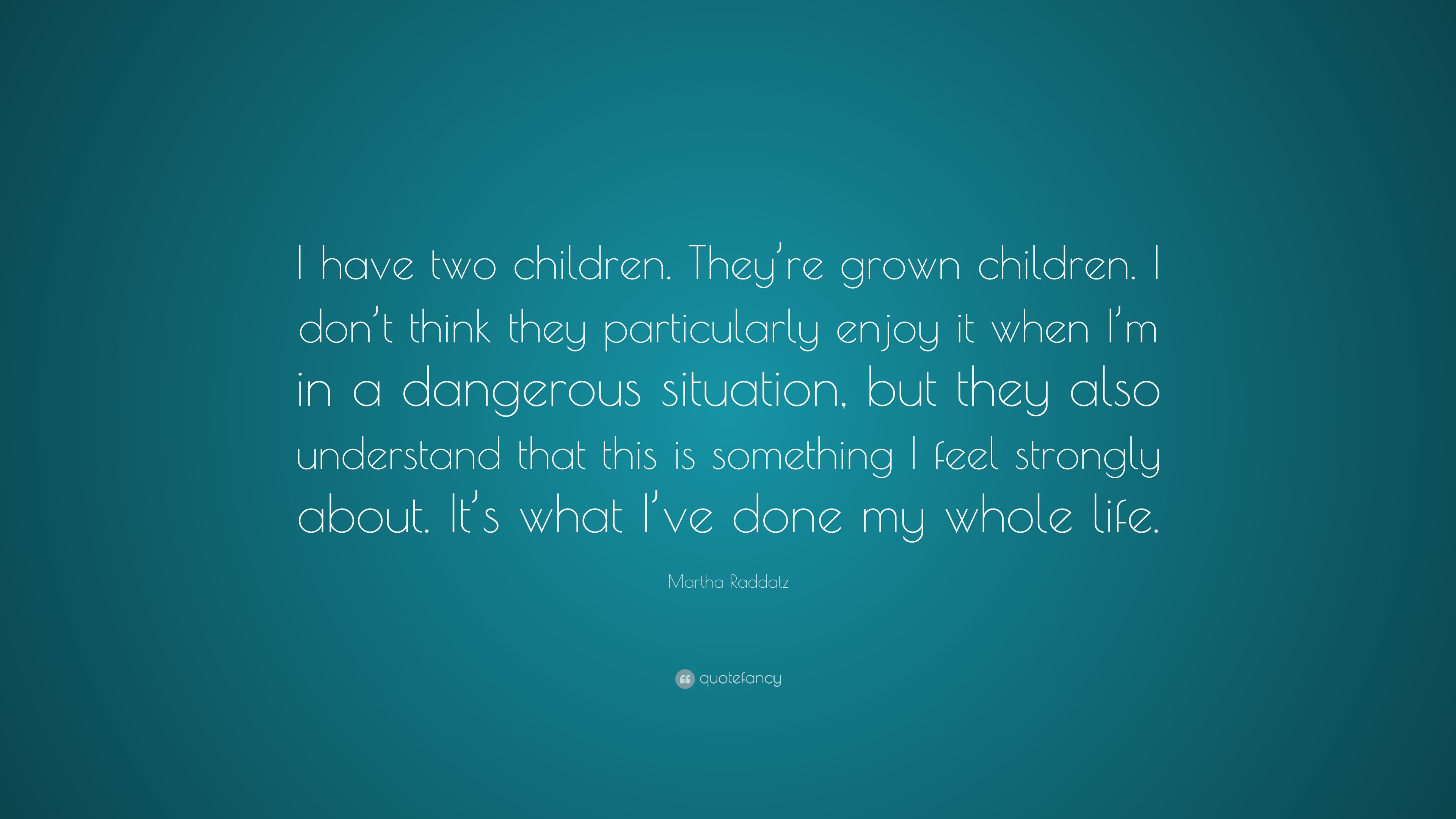 Martha Raddatz Quote: “I have two children. They’re grown children. I ...