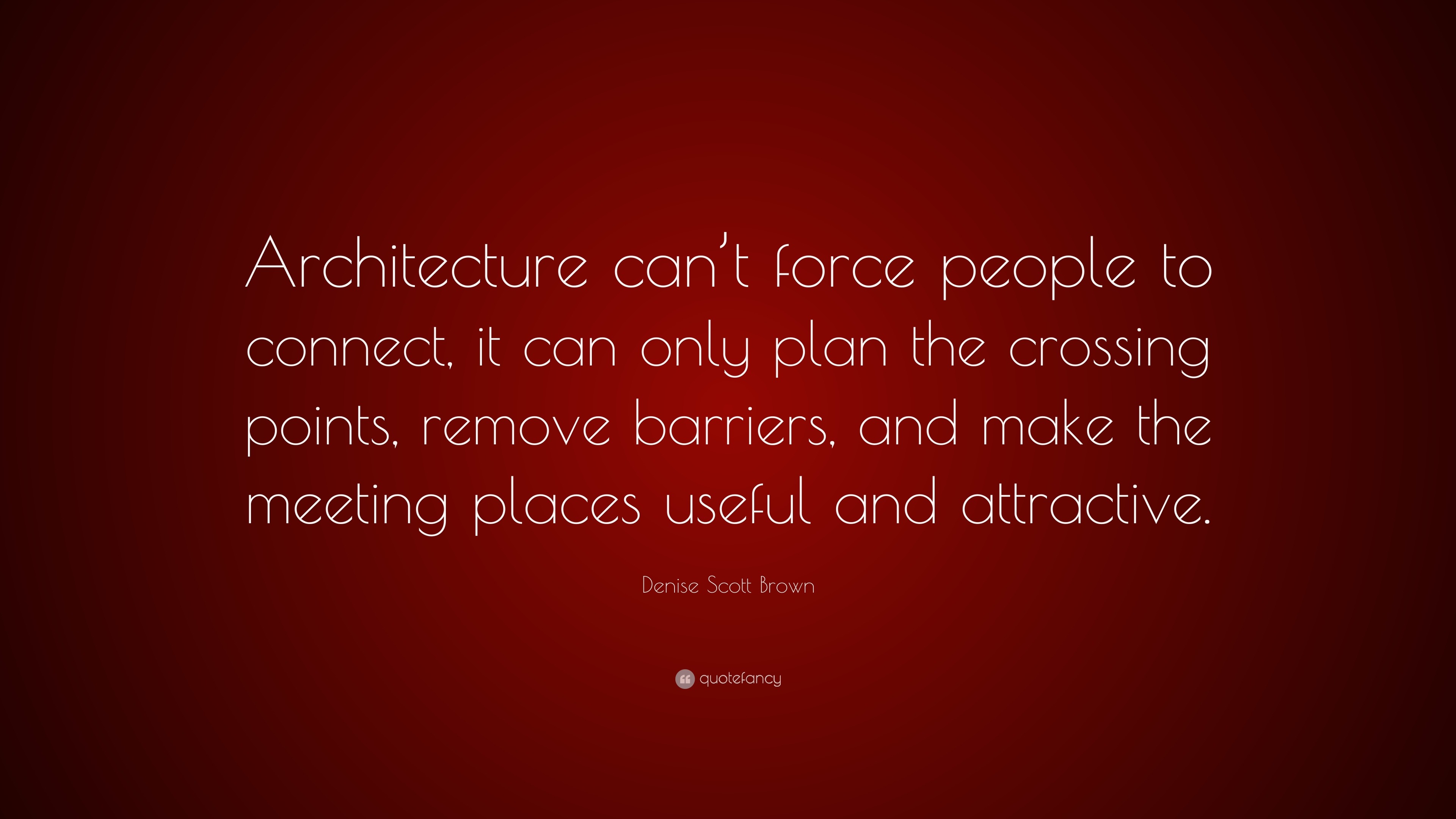 Denise Scott Brown Quote “Architecture can’t force people to connect