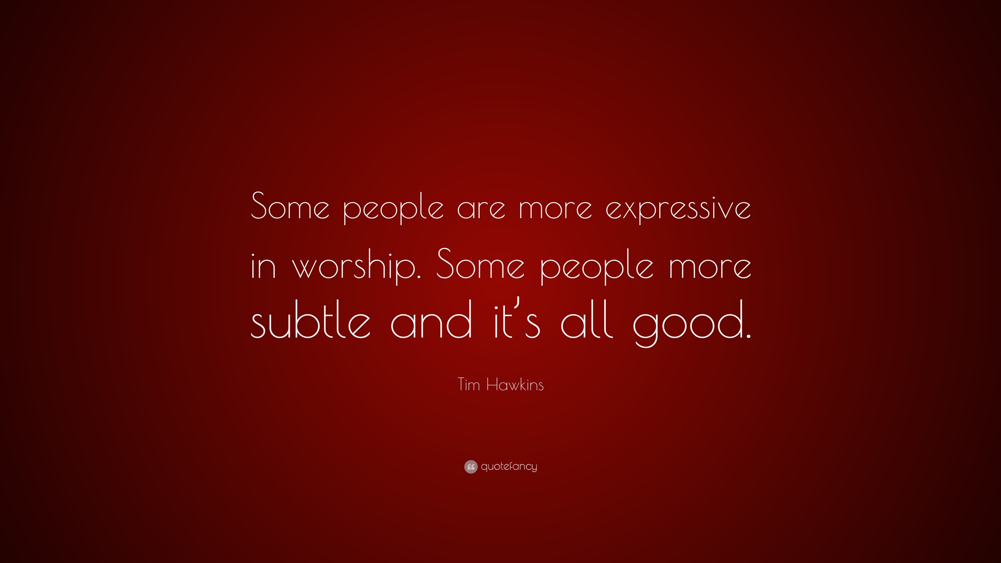 Tim Hawkins Quote Some People Are More Expressive In Worship Some People More Subtle And It S