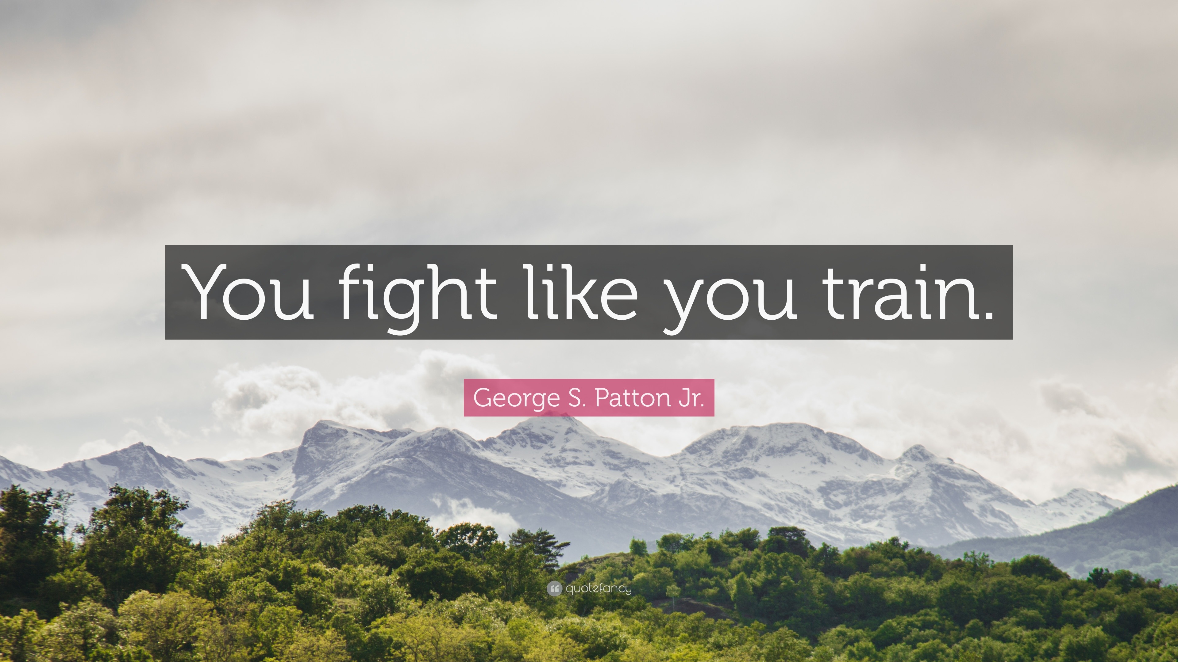 George S. Patton Jr. Quote: “You fight like you train.”