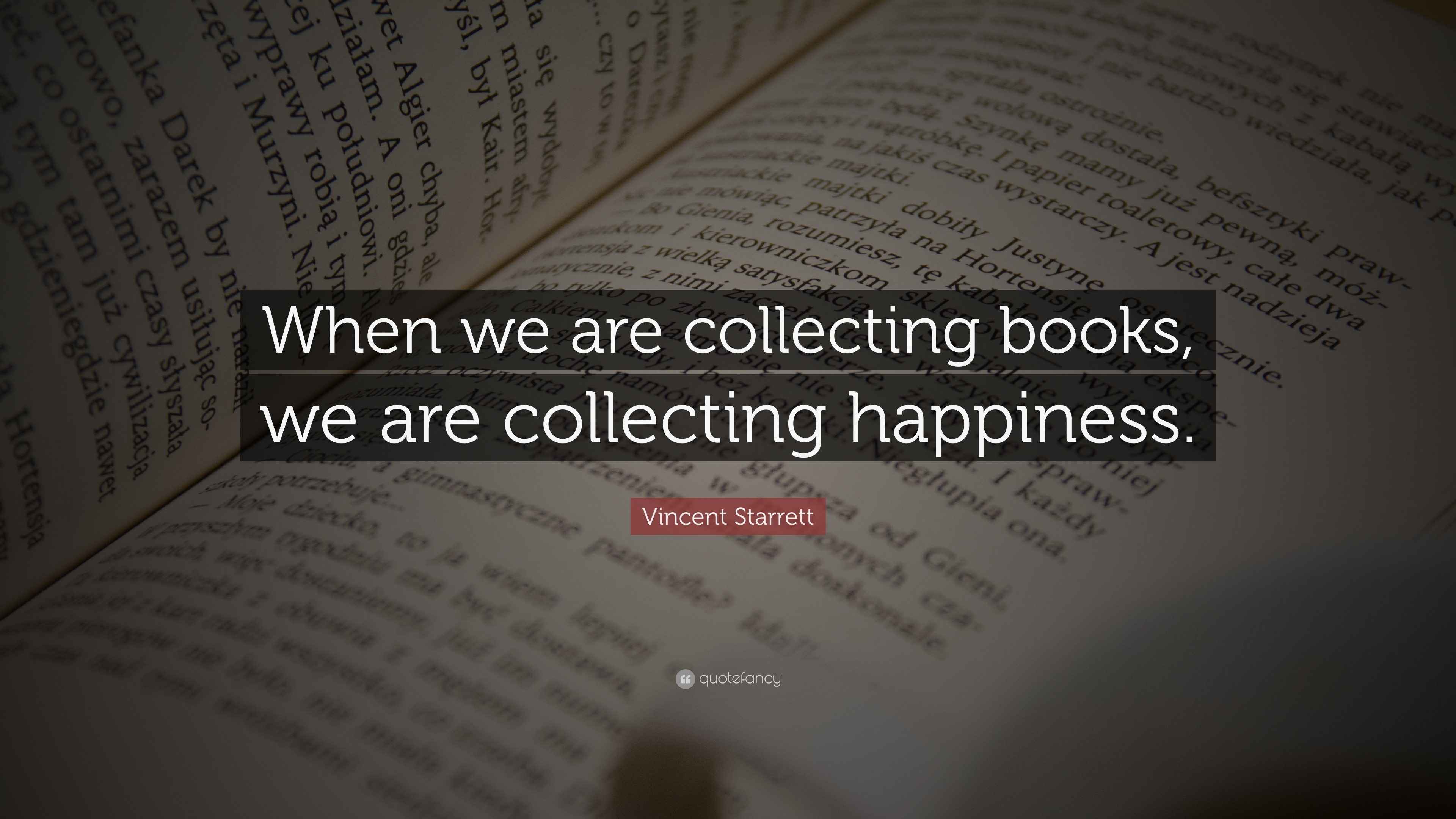 Vincent Starrett Quote “When we are collecting books, we are