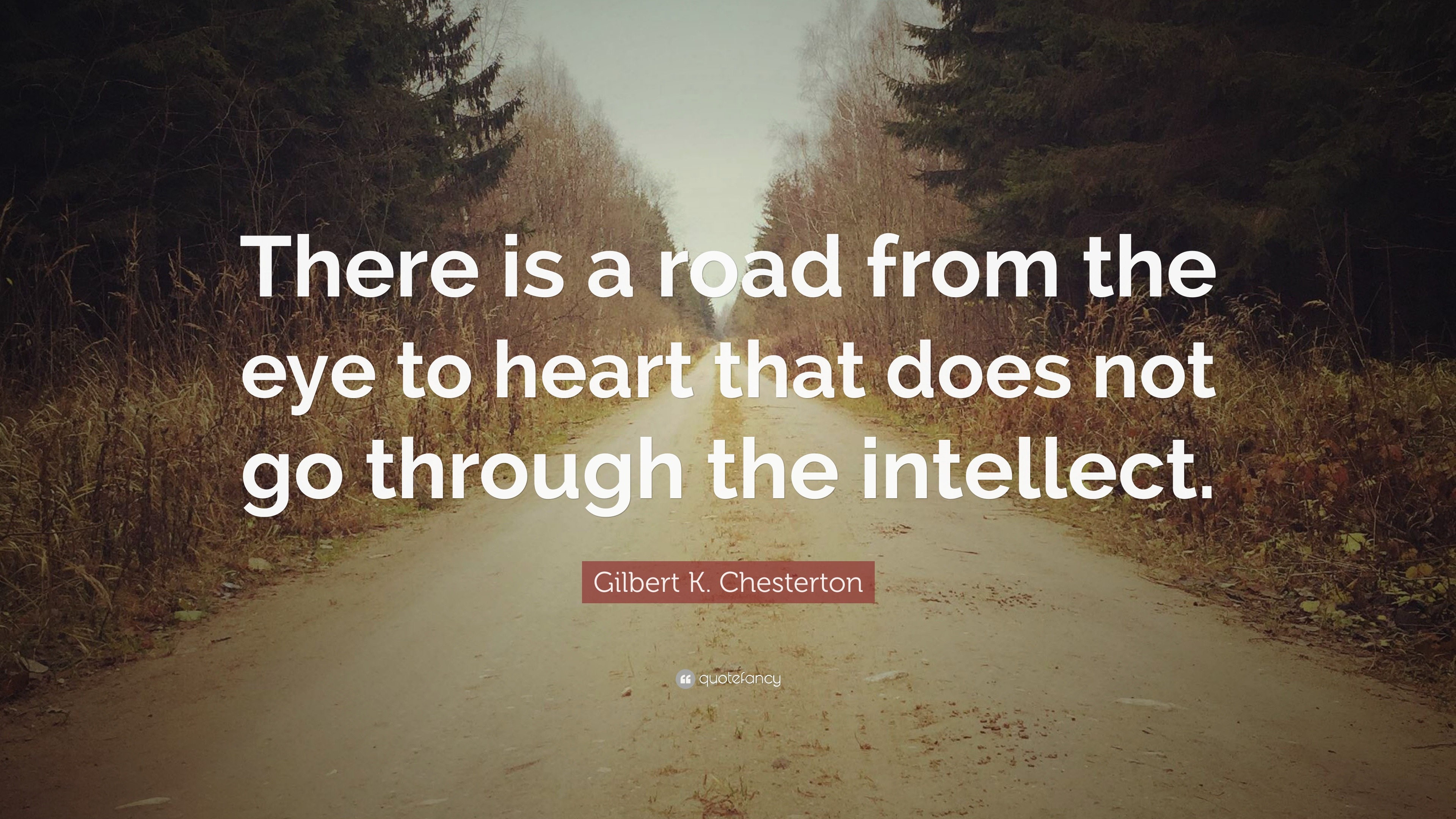 Gilbert K. Chesterton Quote “There is a road from the eye to heart that does not go through the