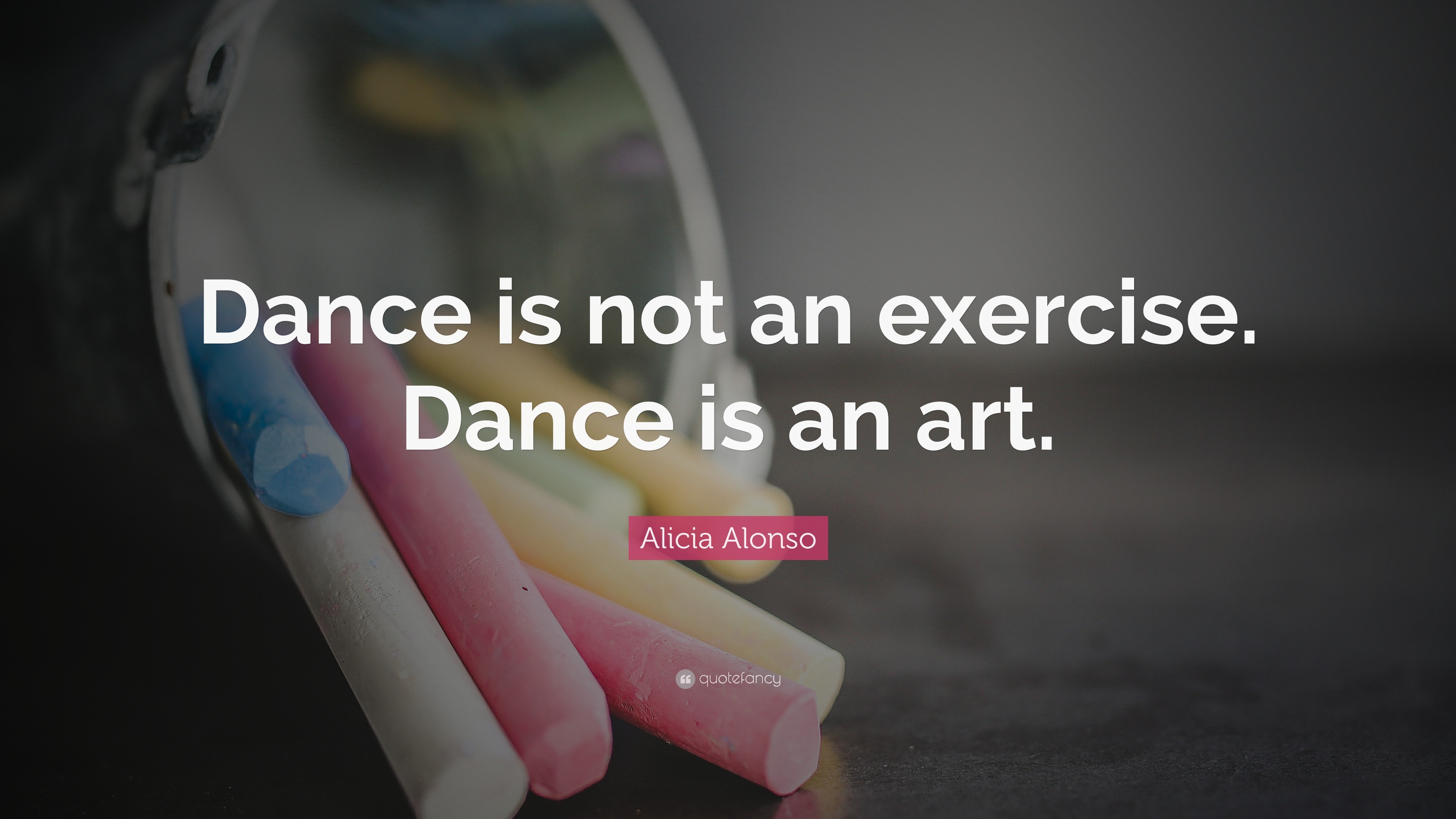 Alicia Alonso Quote: “Dance is not an exercise. Dance is an art.”