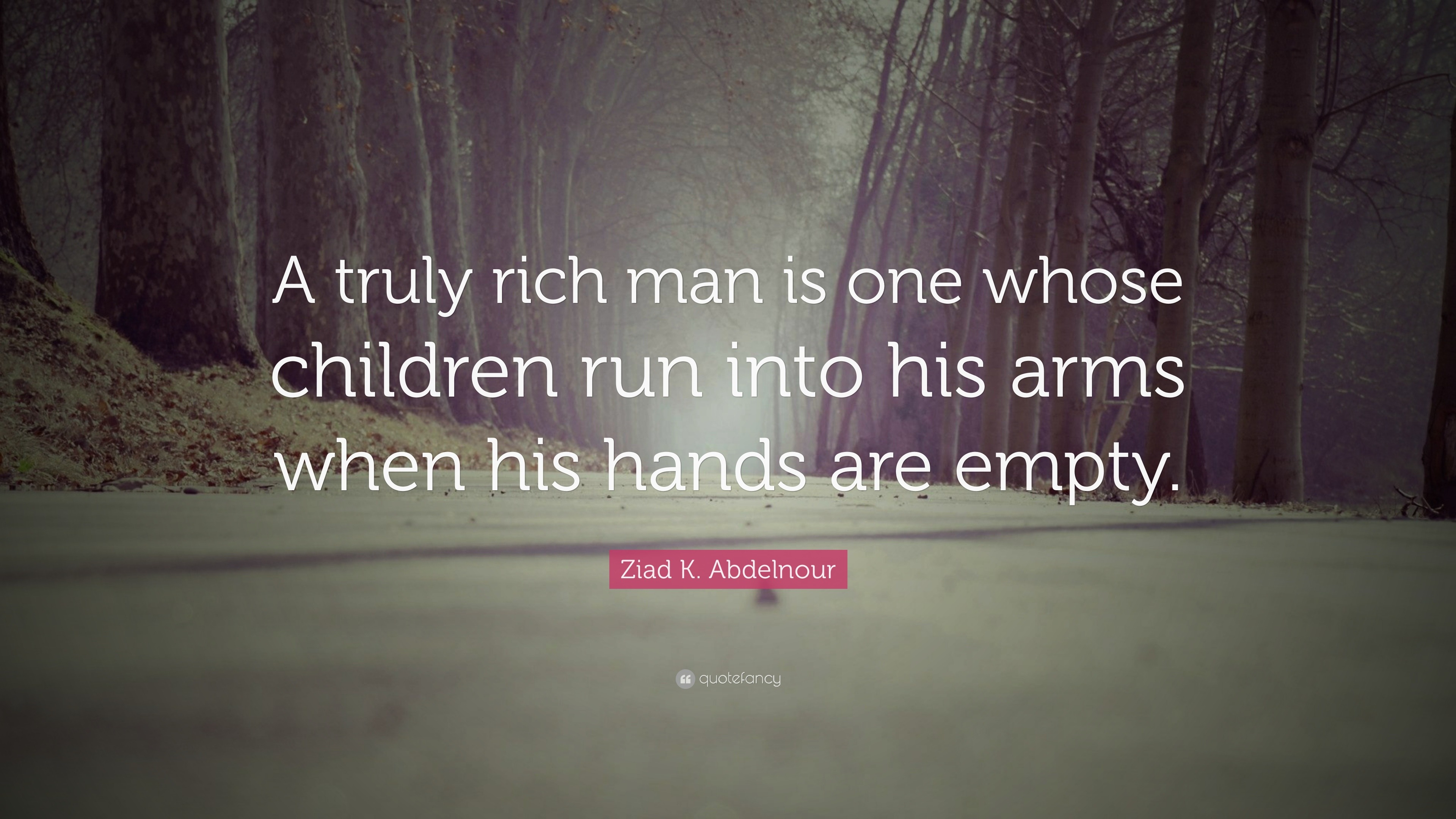 Ziad K. Abdelnour Quote: “A truly rich man is one whose children run ...