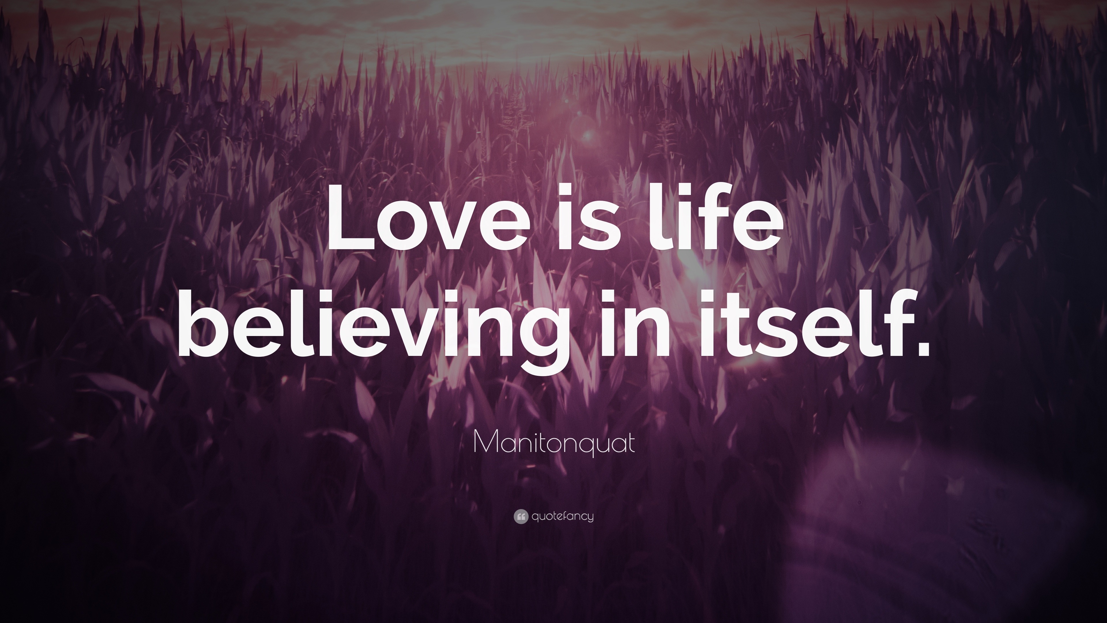 Manitonquat Quote: “Love is life believing in itself.”