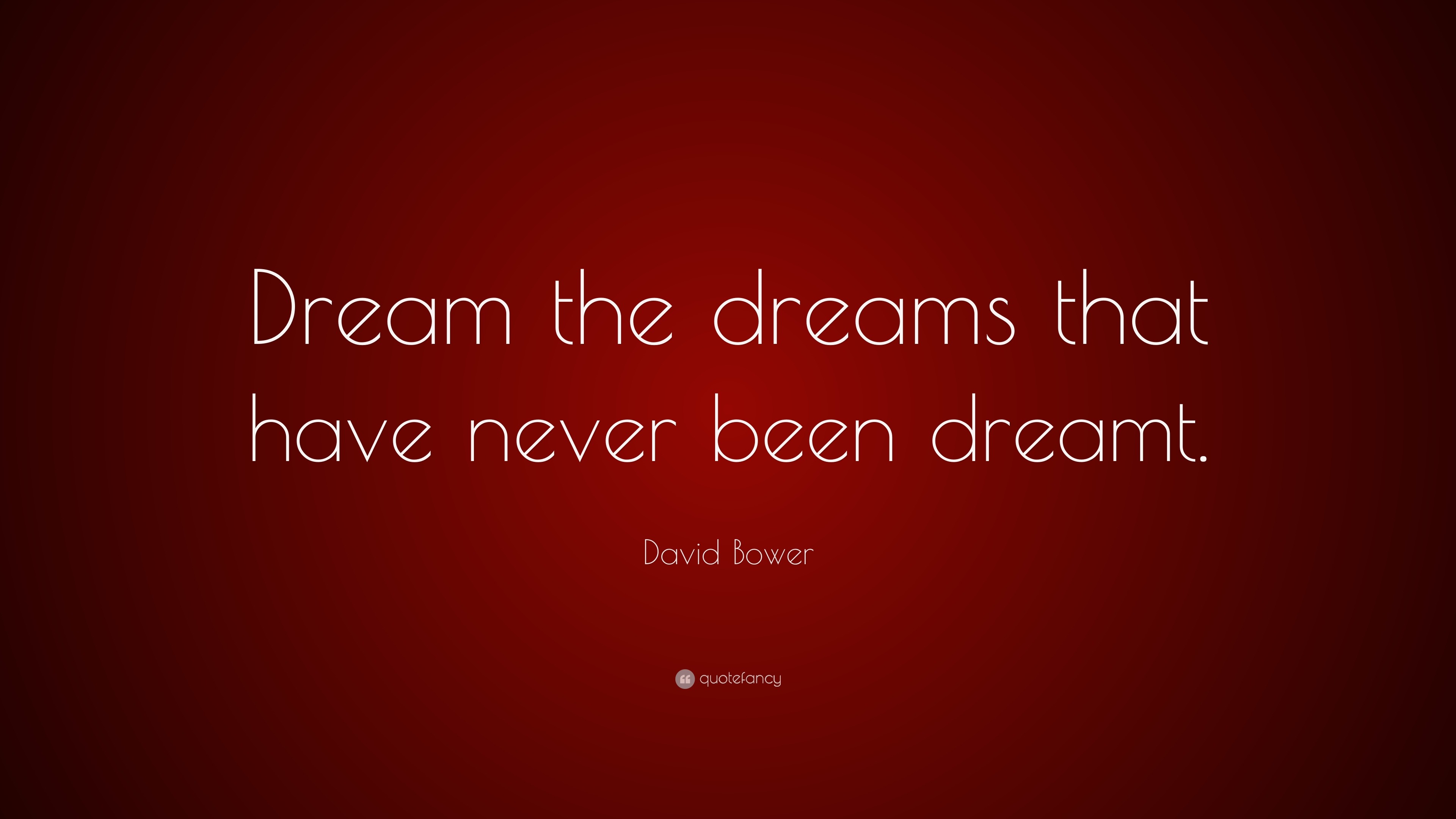 David Bower Quote: “dream The Dreams That Have Never Been Dreamt.”