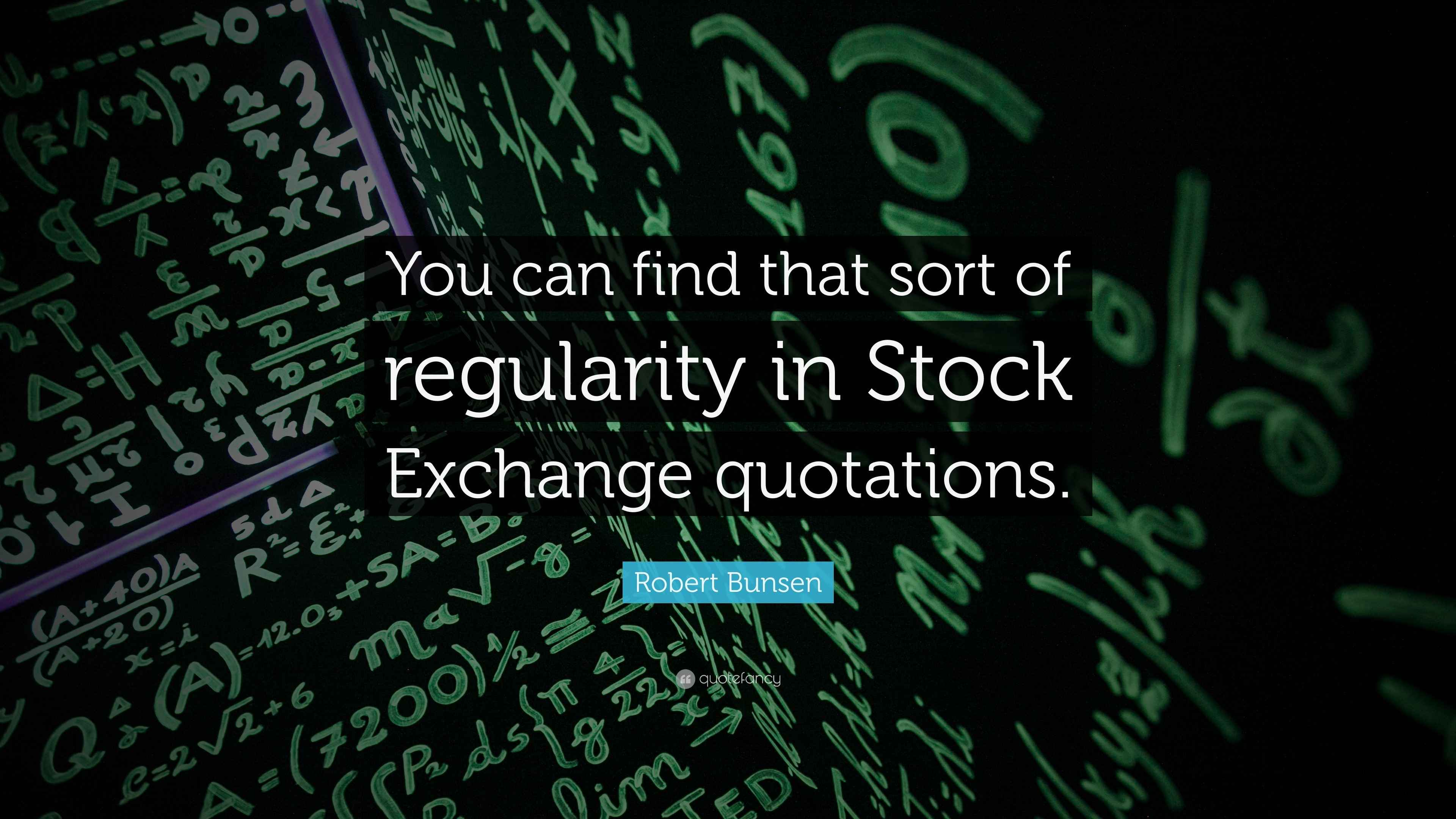 Robert Bunsen Quote “You can find that sort of regularity in Stock